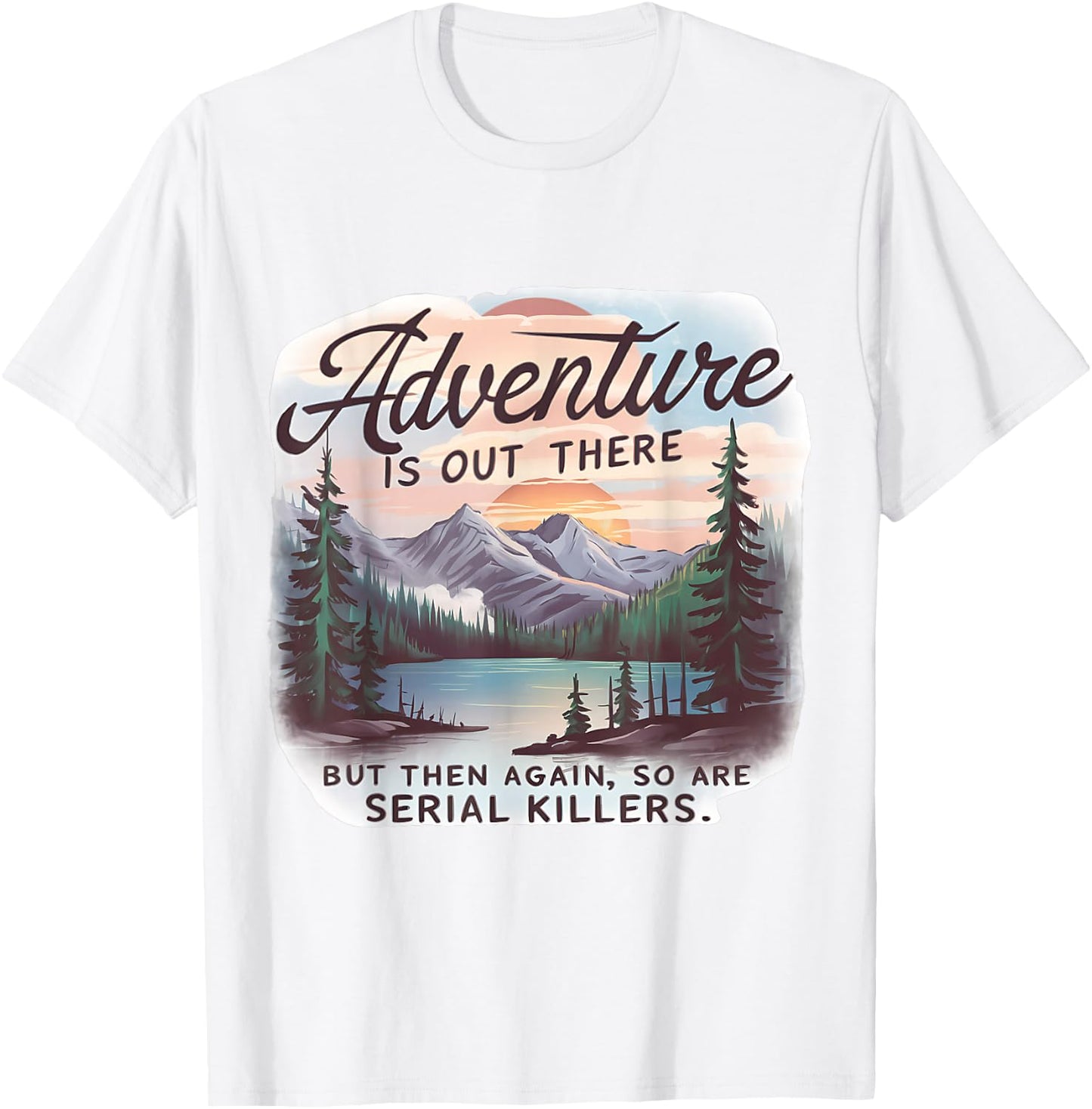 ADVENTURE IS OUT THERE BUT SO ARE SERIAL KILLERS Camping T-Shirt - T-Shirt | White
