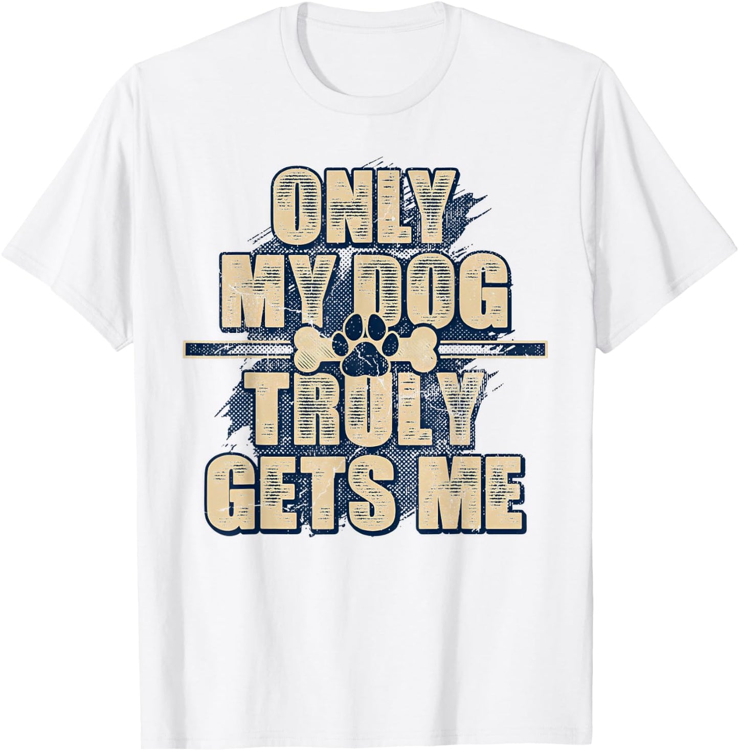 Only My Dog Truly Gets Me T-Shirt - T-Shirt | White