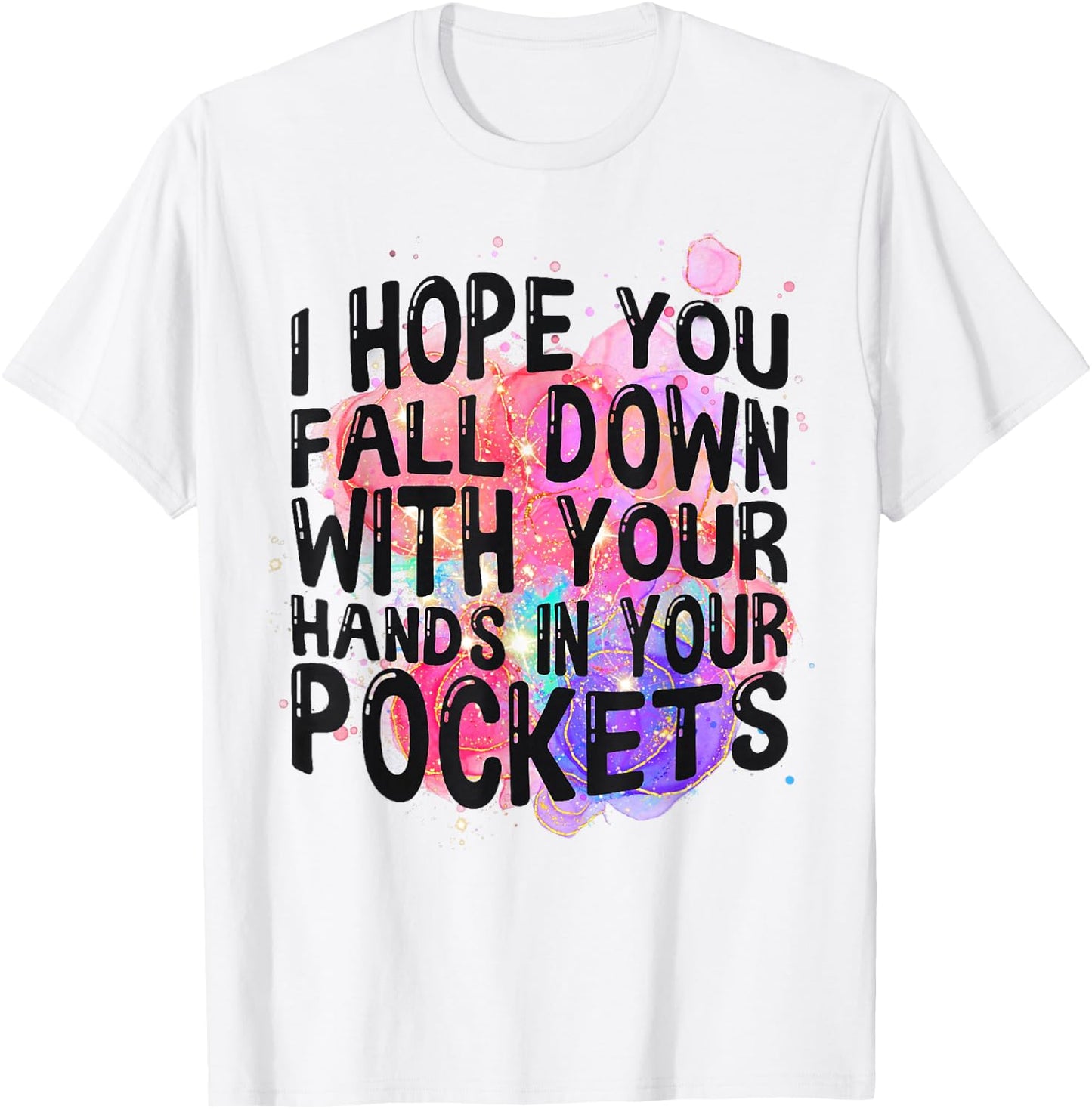 I Hope You Fall Down With Your Hands In Your Pockets Funny T-Shirt - T-Shirt | White