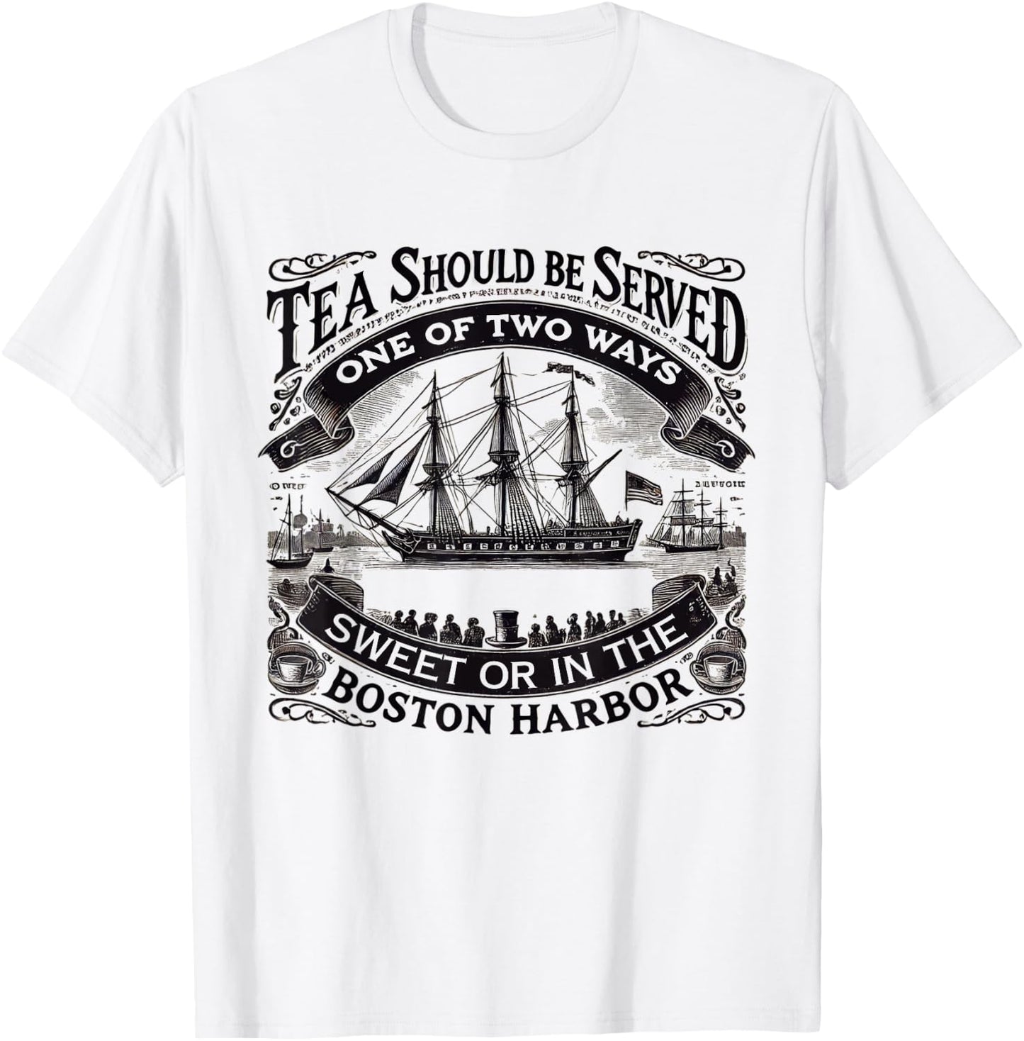 Tea Should Be Served One Of Two Ways Sweet In Boston Harbor T-Shirt - T-Shirt | White
