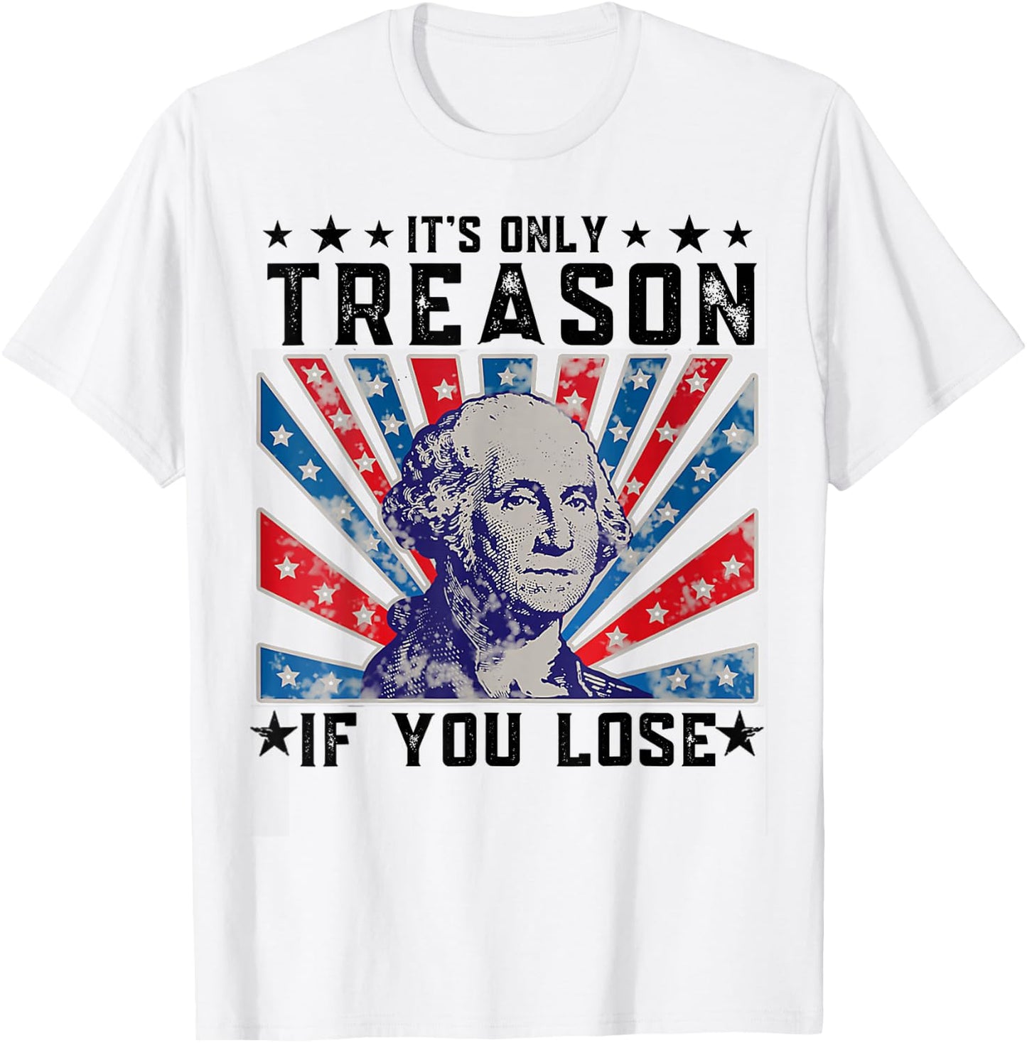 It's Only Treason If You Lose Funny 4th Of July T-Shirt - T-Shirt | White