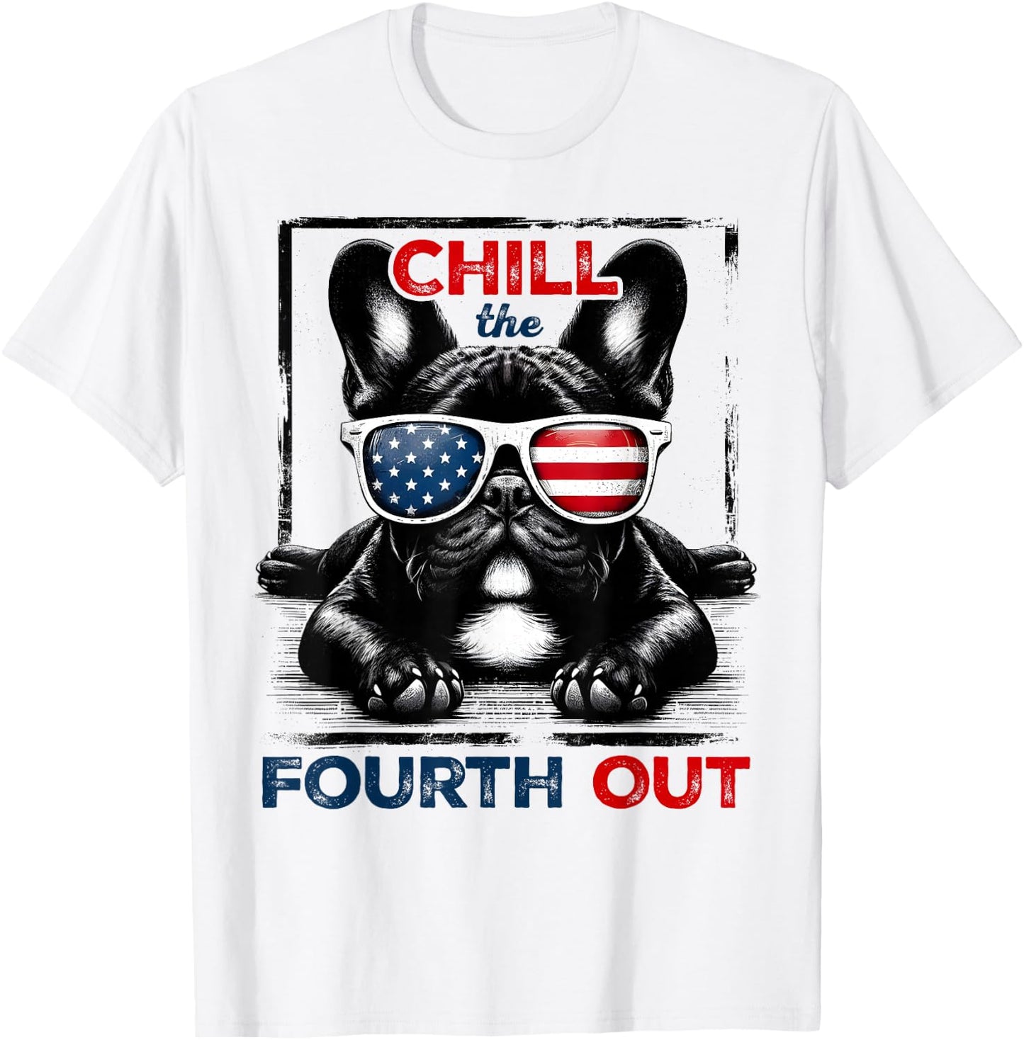 Chill The Fourth Out Funny 4th Of July Cute French Bulldog T-Shirt - T-Shirt | White