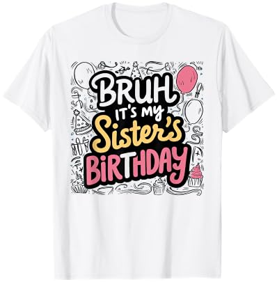 Bruh It's My Sister's Birthday Sister of the Birthday Girl T-Shirt - T-Shirt | White