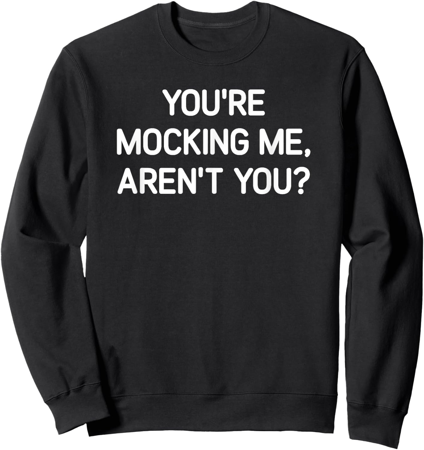 You're Mocking Me, Aren't You, Funny, Jokes, Sarcastic Sweatshirt - Sweatshirt | Black