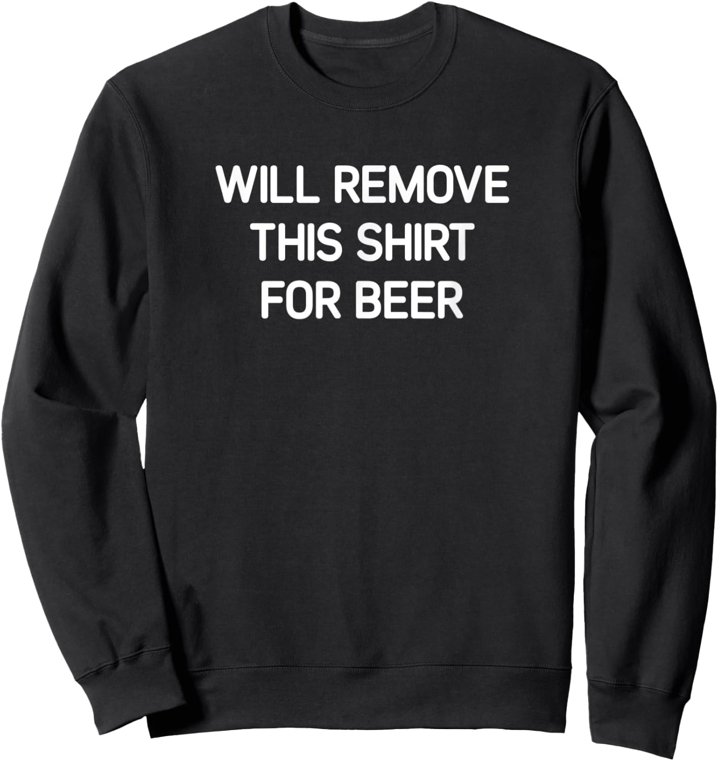 Will Remove This Shirt For Beer, Funny, Jokes, Sarcastic Sweatshirt - Sweatshirt | Black