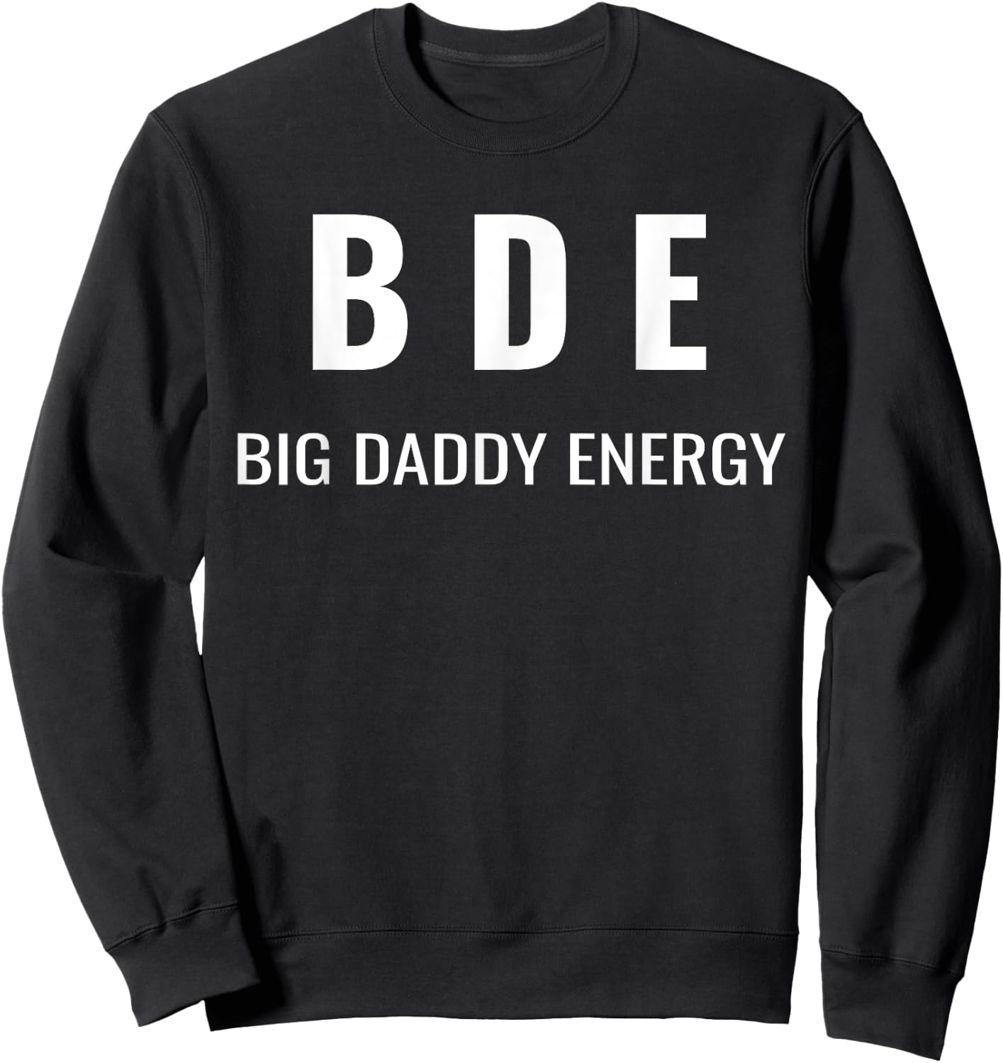 Funny Father's Day BDE Big Daddy Energy Humor For Dad Sweatshirt - Sweatshirt | Black