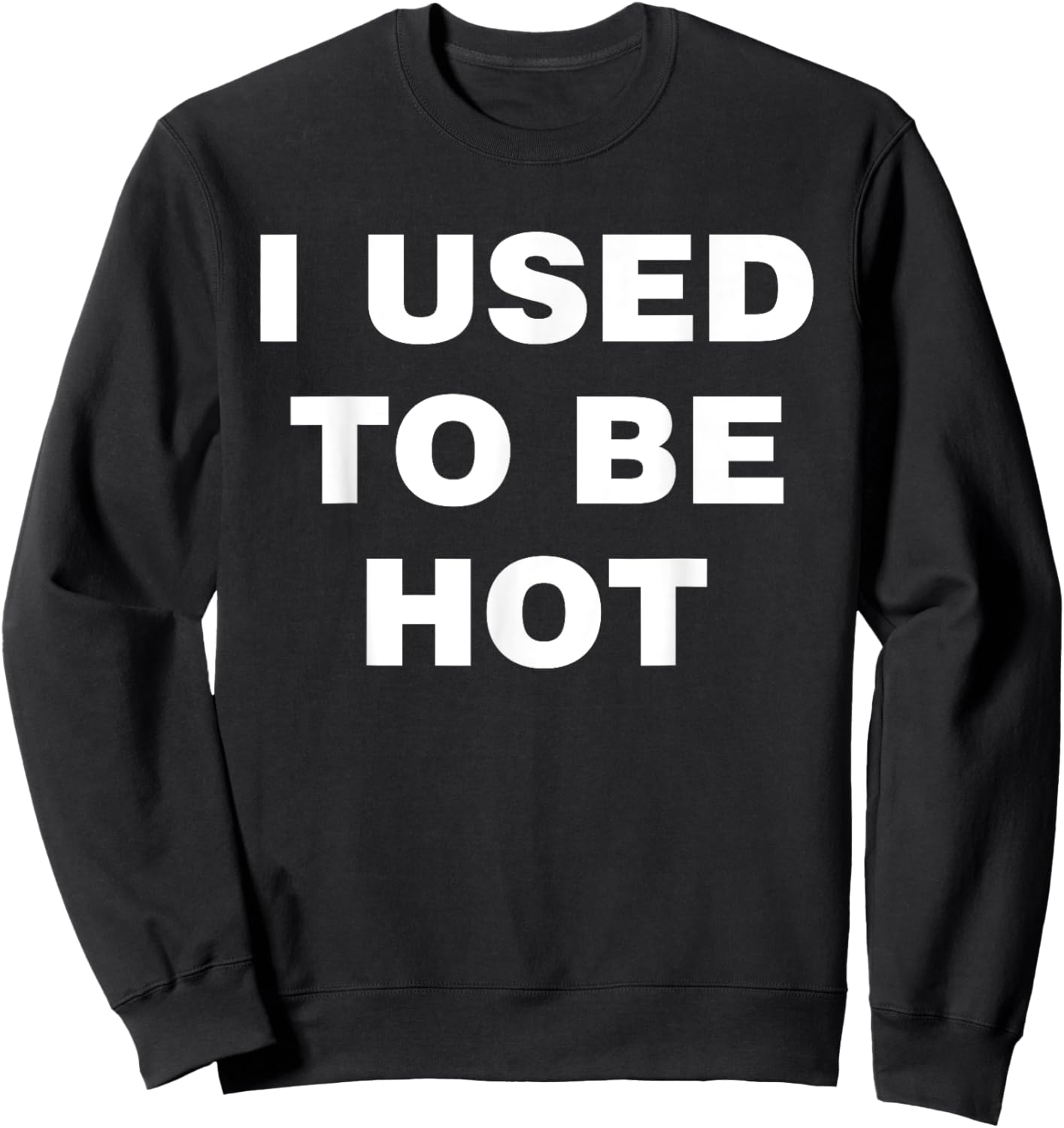 I Used To Be Hot Funny Saying Humor Sarcastic Sweatshirt - Sweatshirt | Black