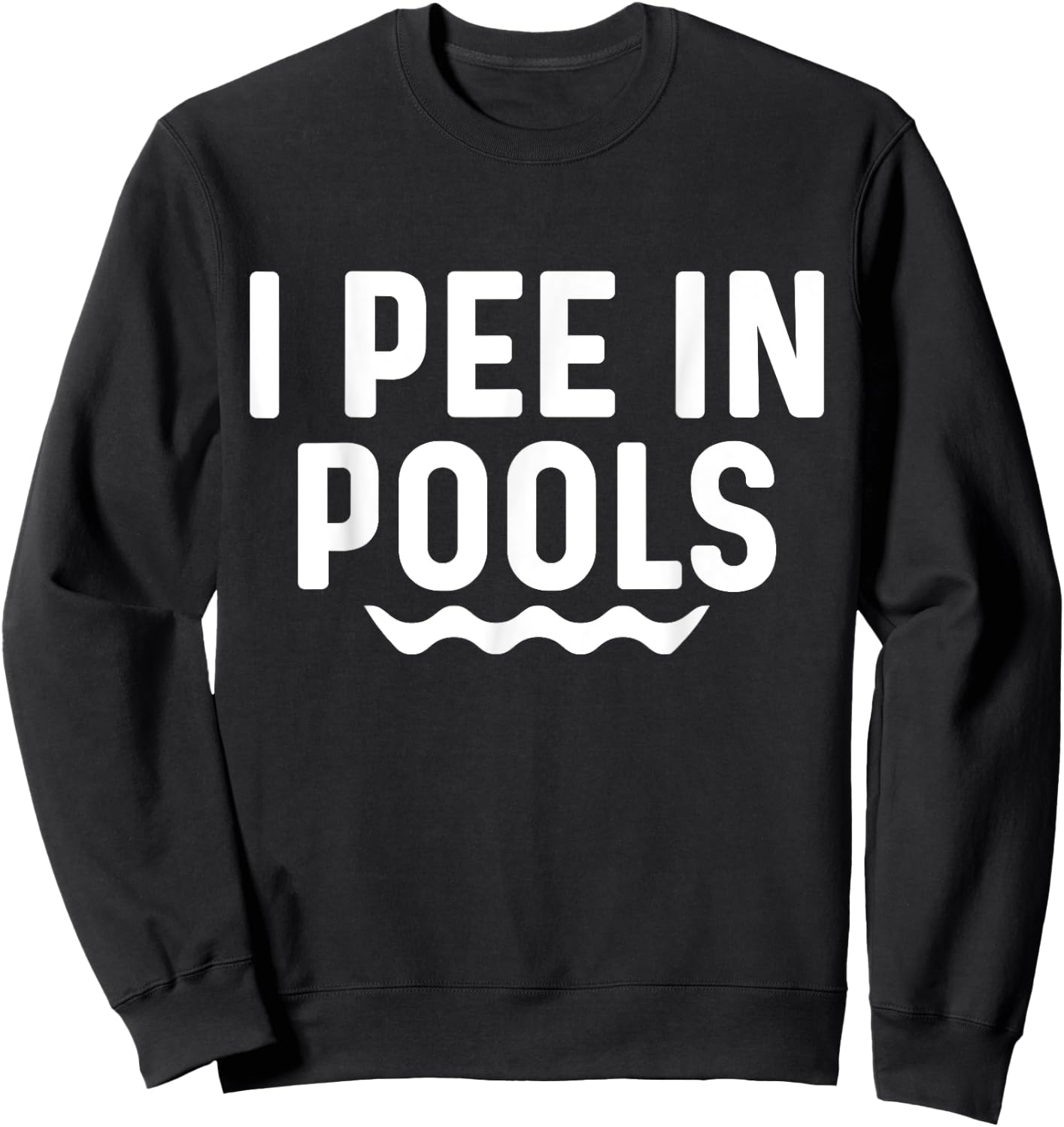 I Pee In Pools Funny Jokes Sarcastic Sayings Vacation Sweatshirt - Sweatshirt | Black
