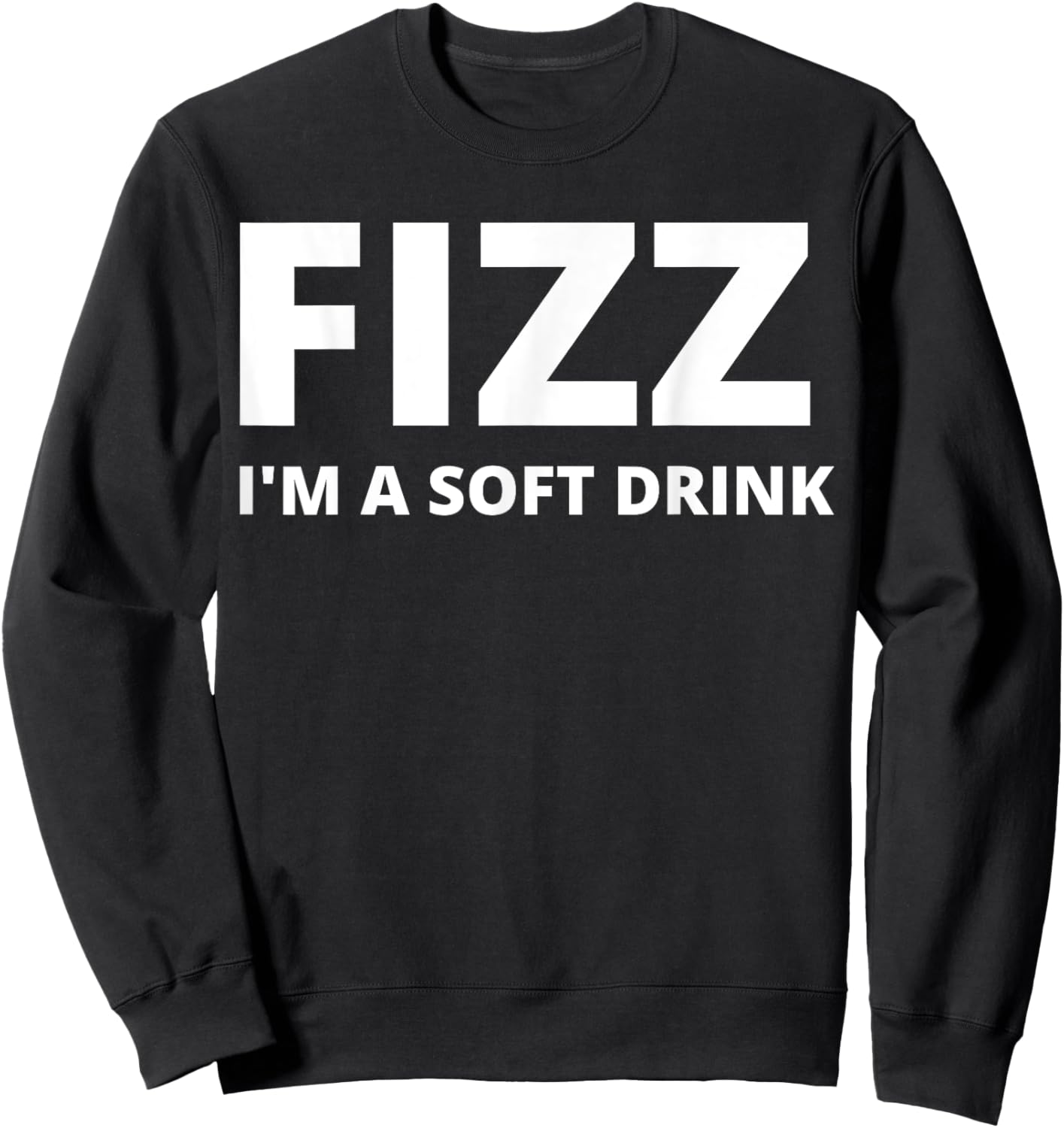 Fizz I'm A Soft Drink - Funny Sweatshirt - Sweatshirt | Black