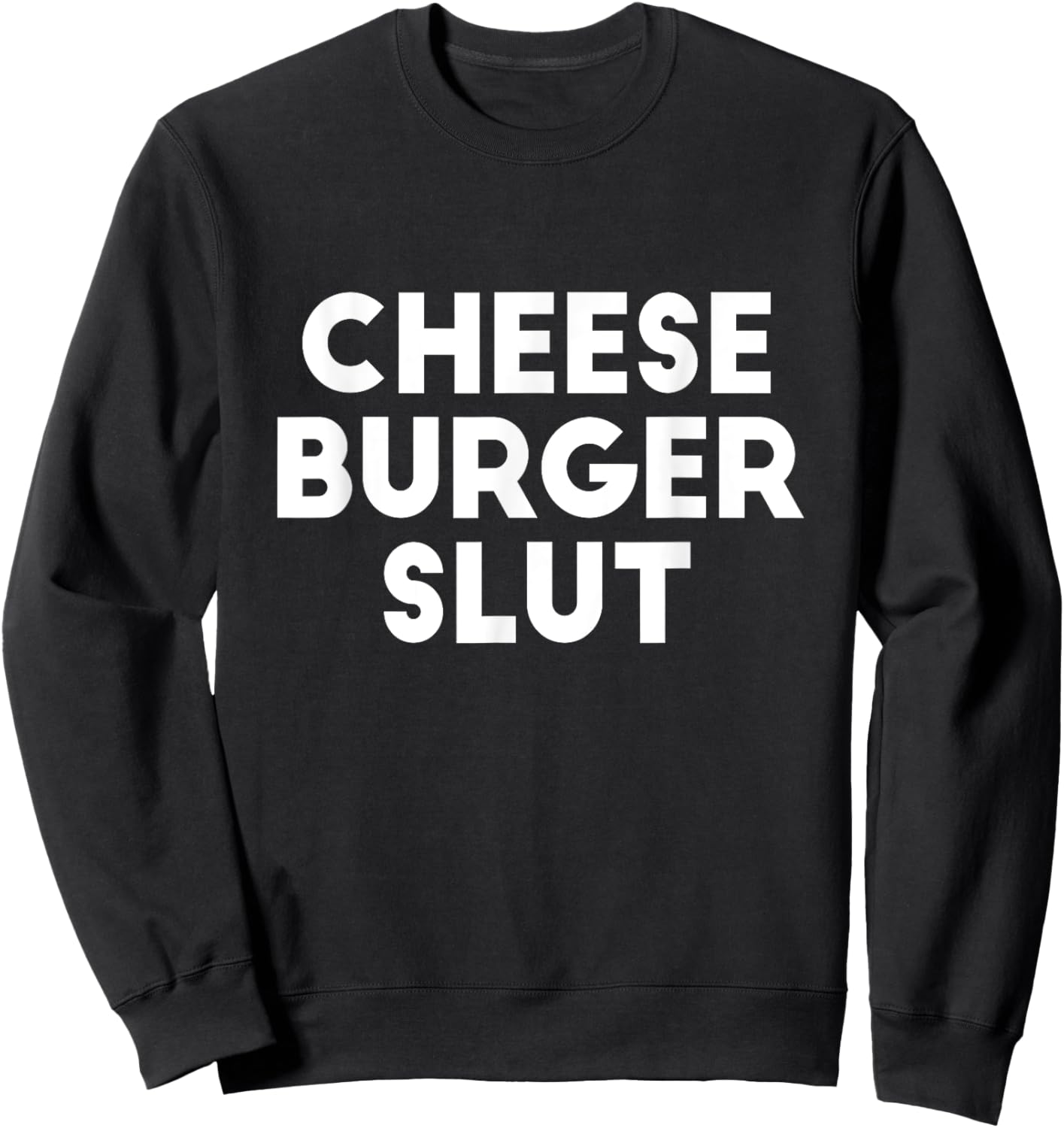 Cheese Burger Slut Irreverent Funny Adult Humor Sluts Sweatshirt - Sweatshirt | Black