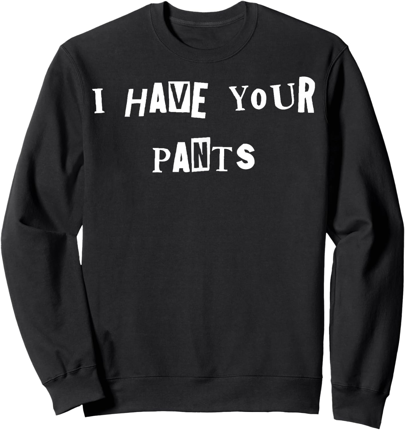 I Have Your Pants Quote Meme Sweatshirt - Sweatshirt | Black