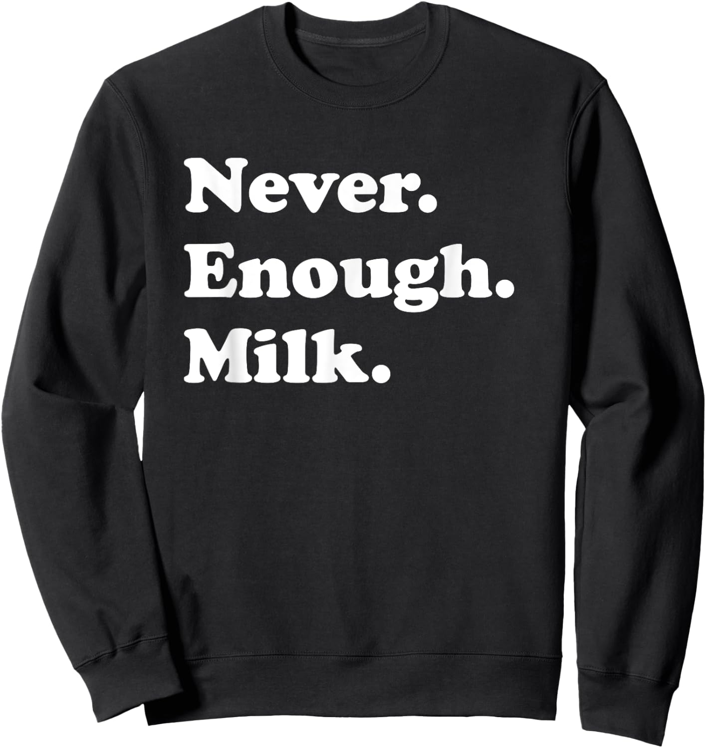 Never Enough Milk Funny Milk Sweatshirt - Sweatshirt | Black