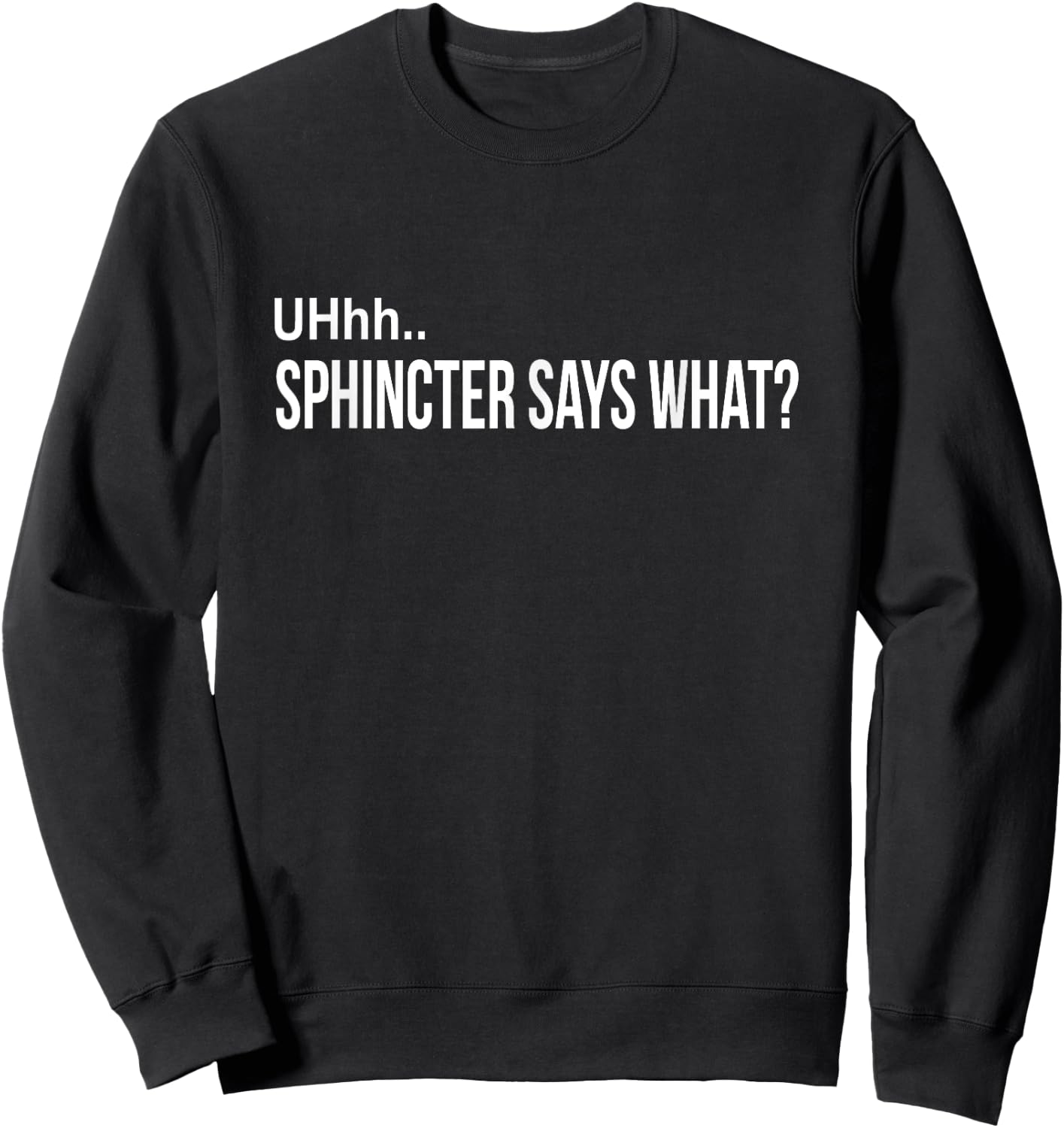 Sphincter Says What Funny Gag Gift Sweatshirt - Sweatshirt | Black