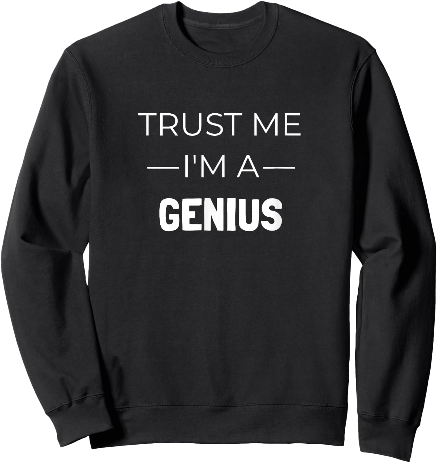 TRUST ME I'M A GENIUS Funny Gift Sweatshirt - Sweatshirt | Black