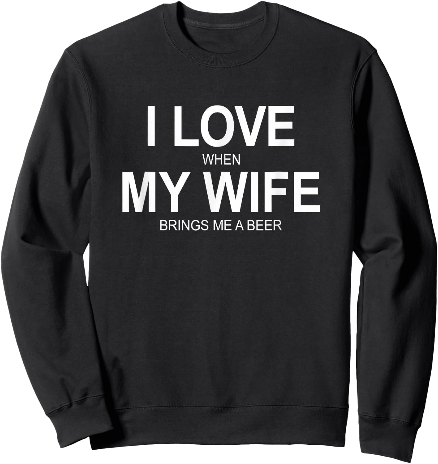 I Love When My Wife Brings Me A Beer Sweatshirt - Sweatshirt | Black