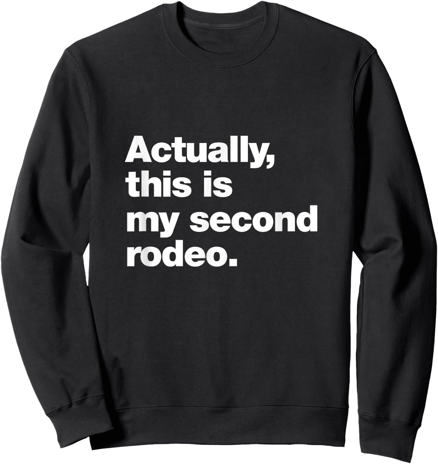 Actually, this is my second rodeo. | Funny sarcastic design Sweatshirt - Sweatshirt | Black