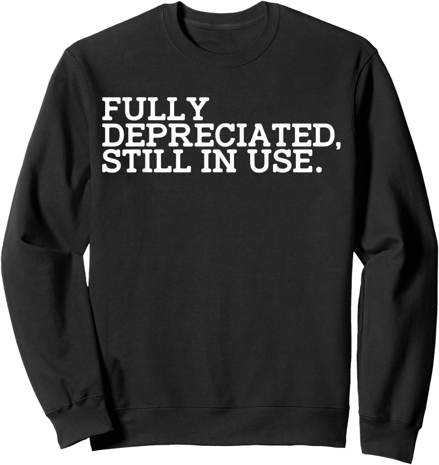 Fully Depreciated But Still in Use Sweatshirt - Sweatshirt | Black