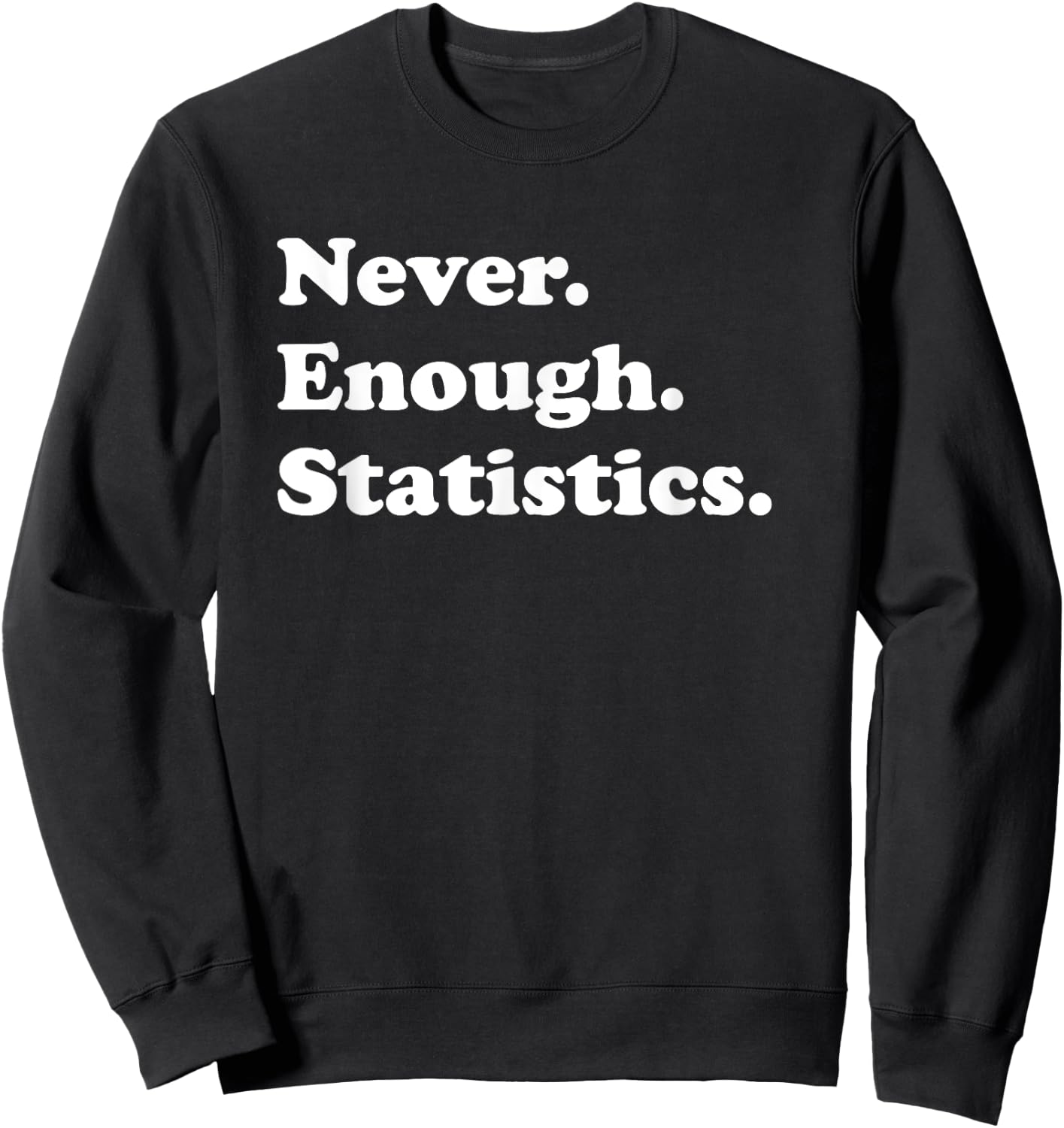 Never Enough Statistics Funny Stats Sweatshirt - Sweatshirt | Black