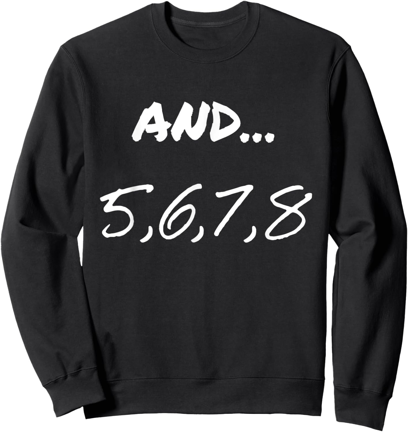 Funny Saying And 5, 6, 7, 8, Dance Theater Dancing Men Women Sweatshirt - Sweatshirt | Black