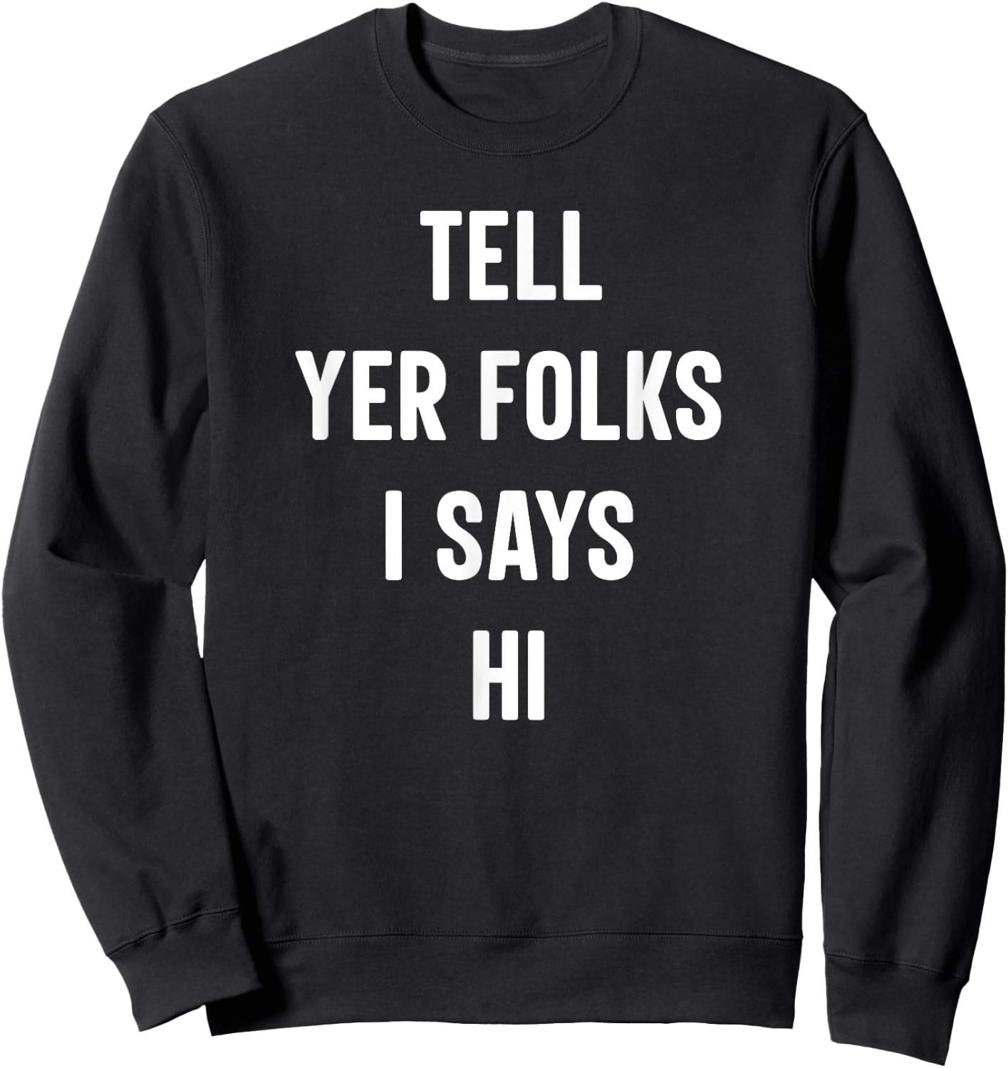 Tell Your Folks I Says Hi Funny Sweatshirt - Sweatshirt | Black