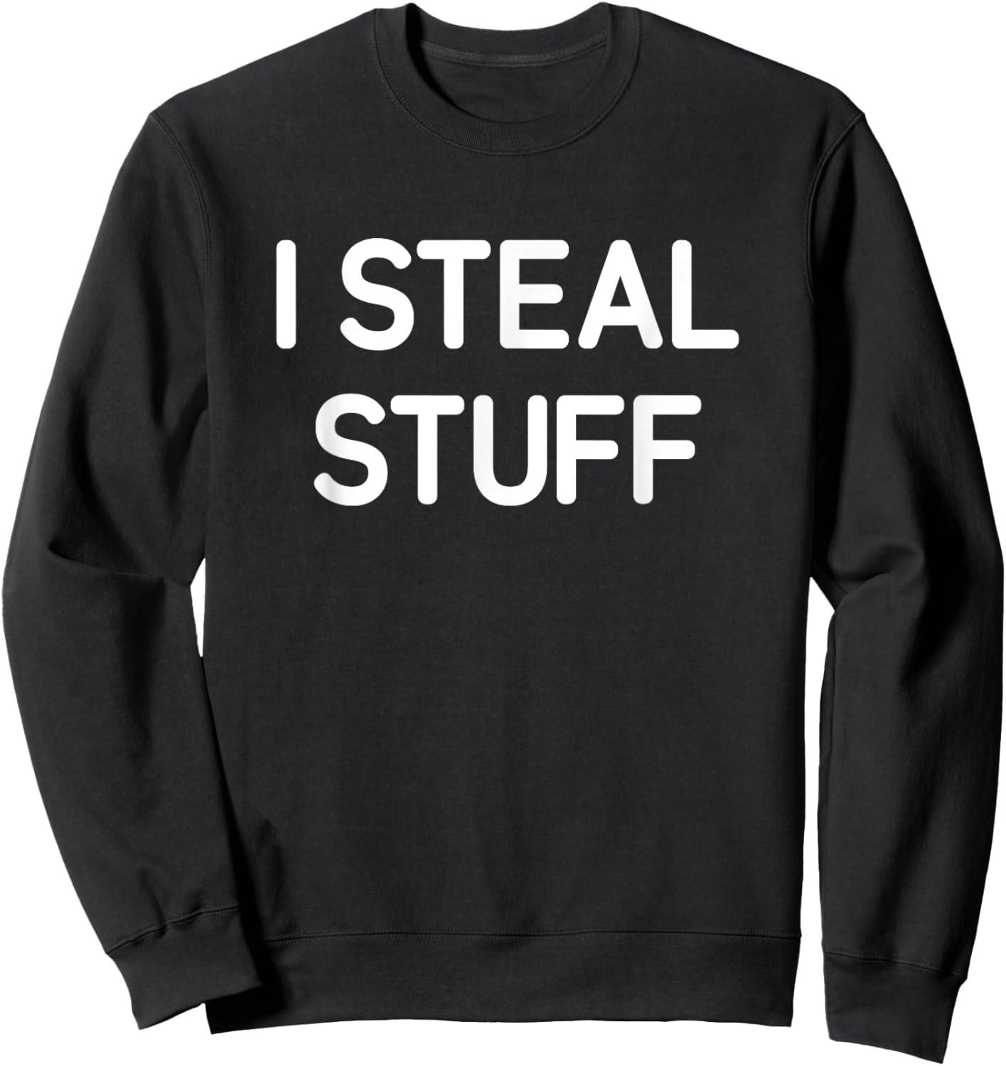 I Steal Stuff, Funny, Jokes, Sarcastic Sweatshirt - Sweatshirt | Black