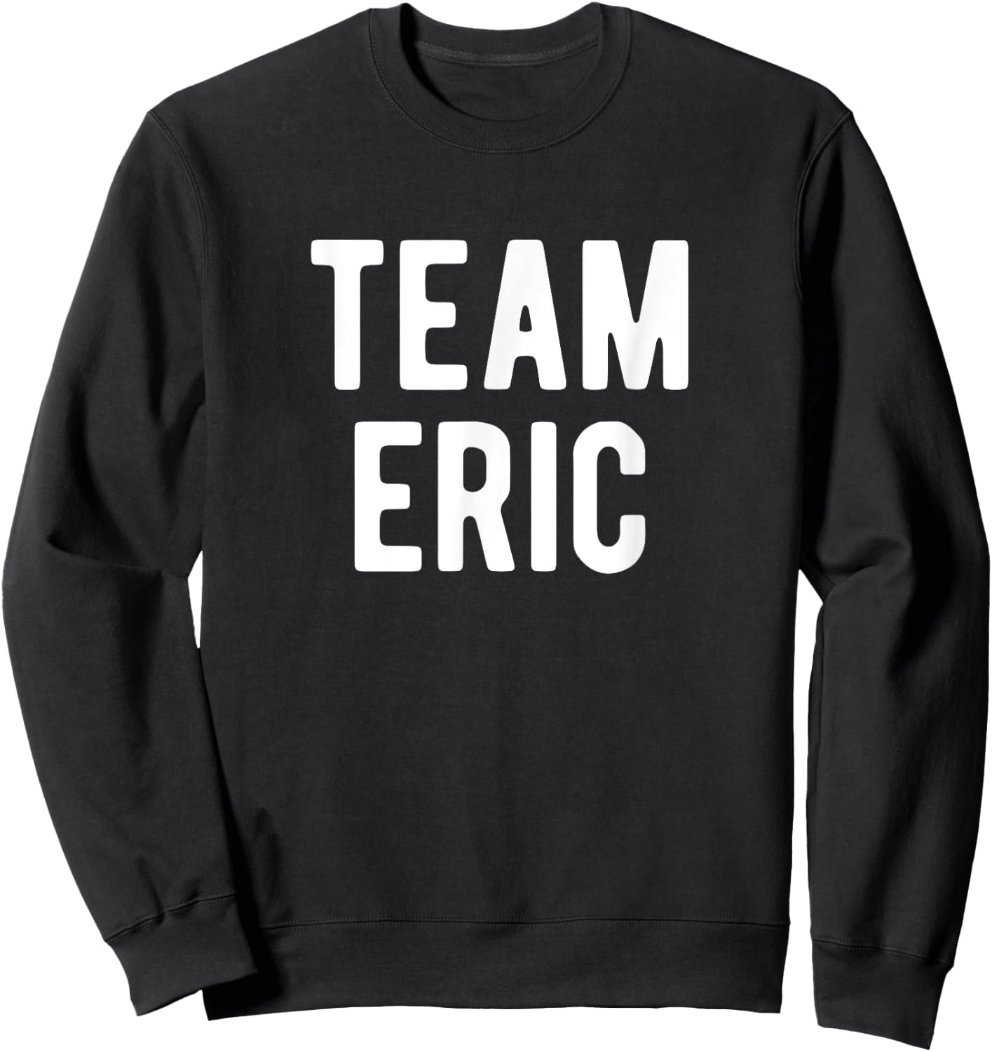 Team Eric Support Family Member Favorite Named Eric Sweatshirt - Sweatshirt | Black