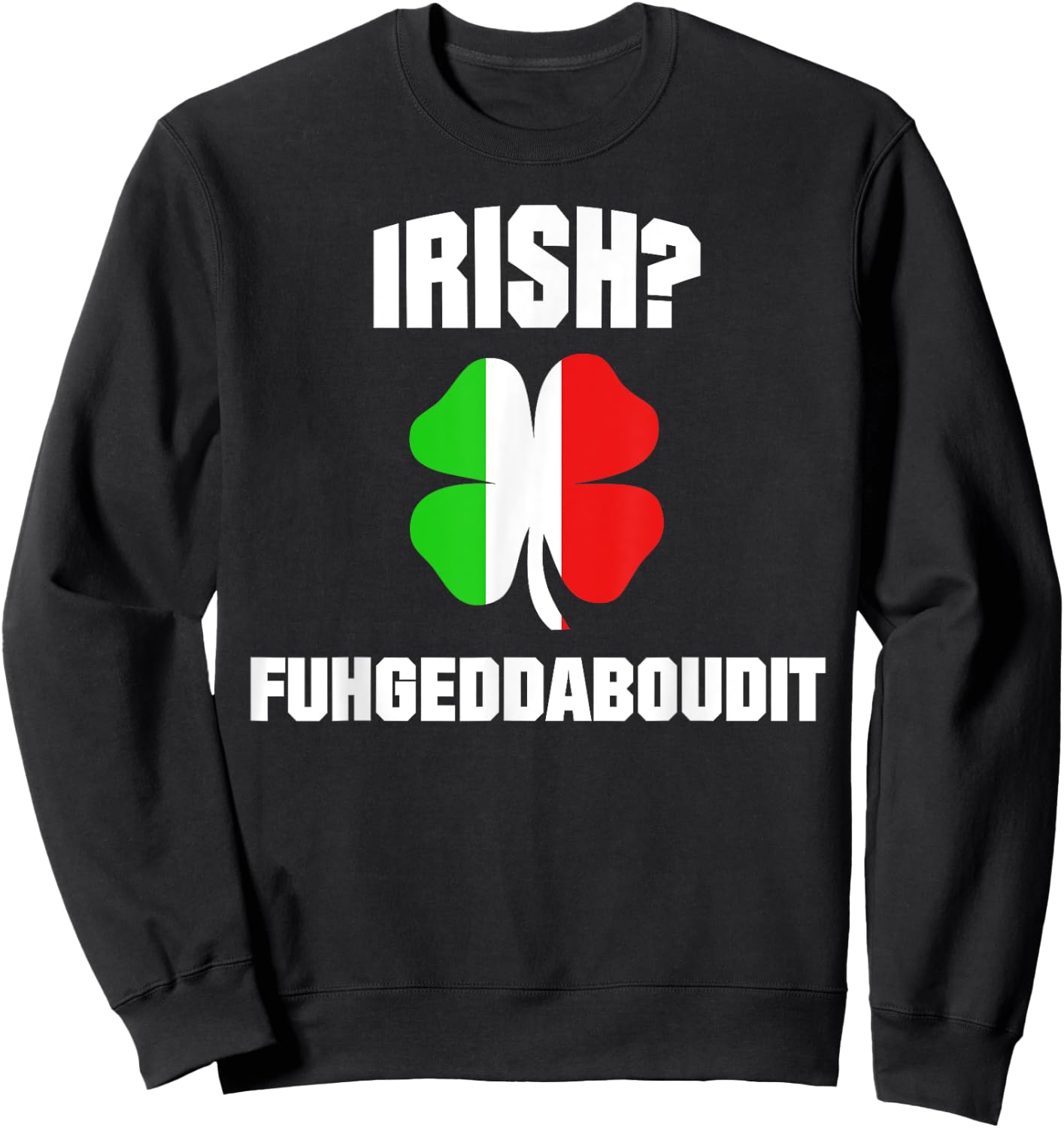 Irish Fuhgeddaboudit St Patrick's Day Italian American NYC Sweatshirt - Sweatshirt | Black