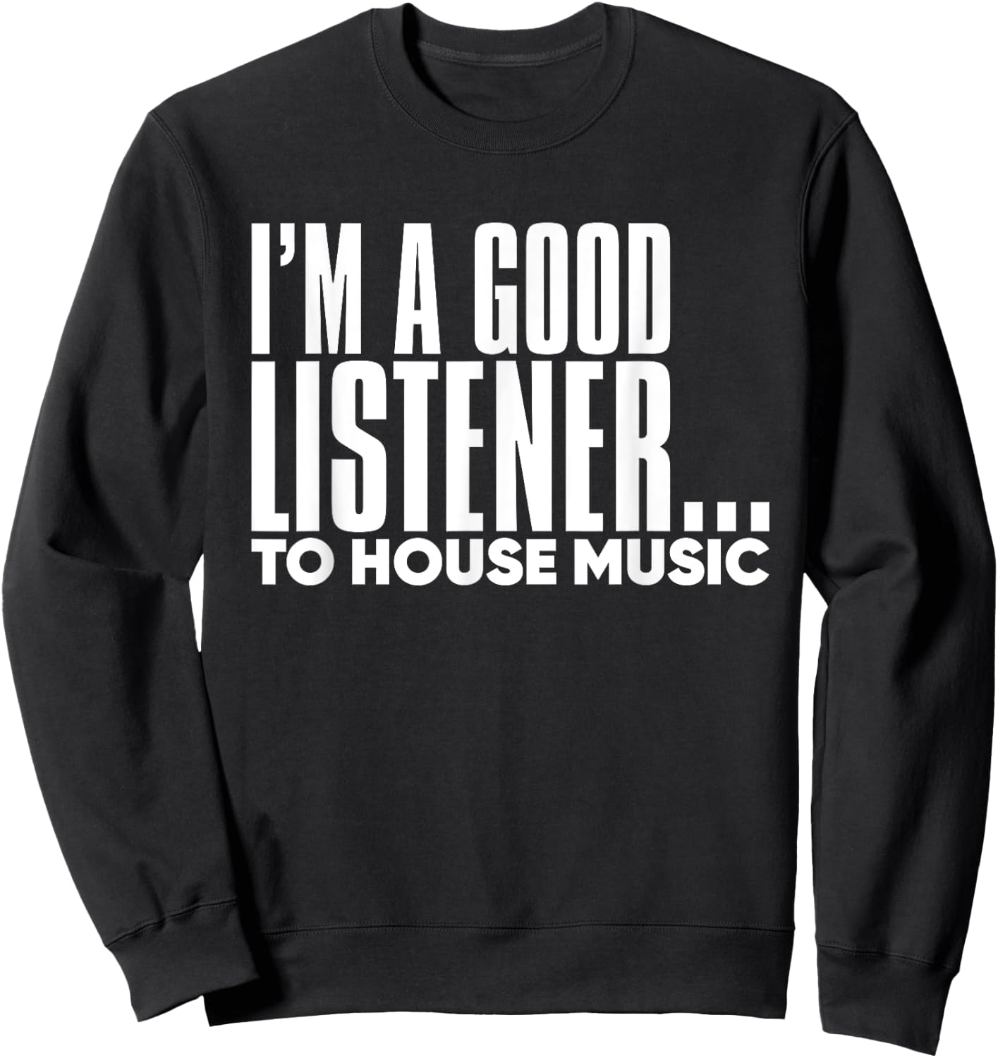 I'm A Good Listener To House Music - EDM DJ Funny Sweatshirt - Sweatshirt | Black