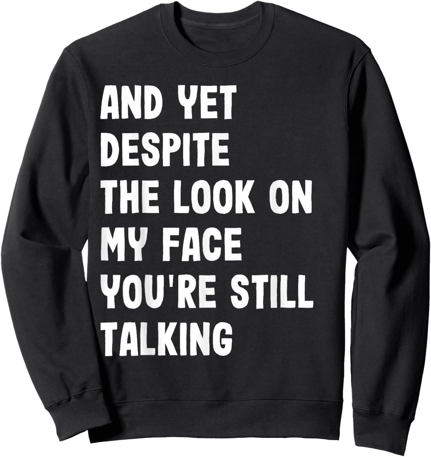 And Yet Despite My Look On Face Still Talking Funny Saying Sweatshirt - Sweatshirt | Black
