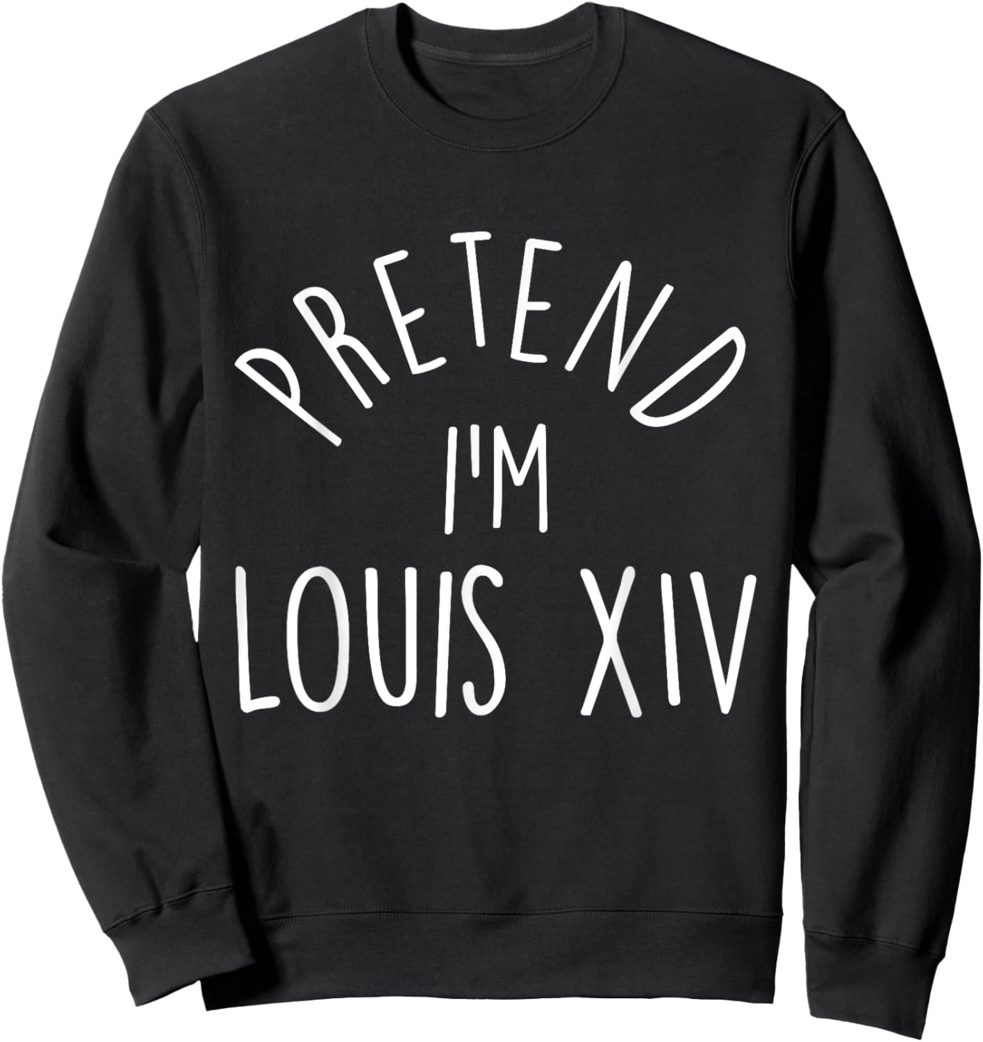 Pretend I'm Louis XIV Easy Halloween Costume Sweatshirt - Sweatshirt | Black