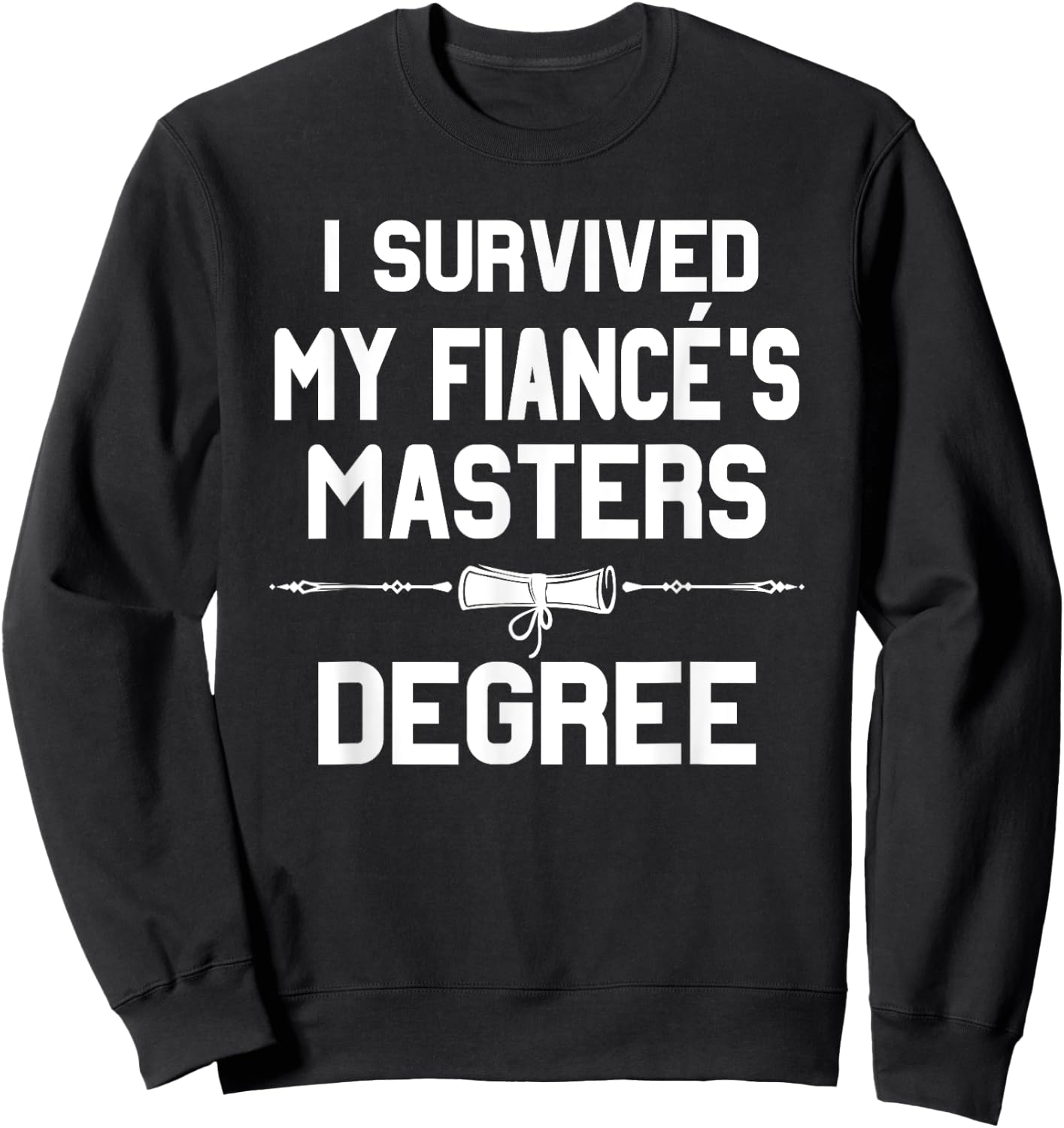I Survived My Fiance's Masters Degree Graduation Sweatshirt - Sweatshirt | Black
