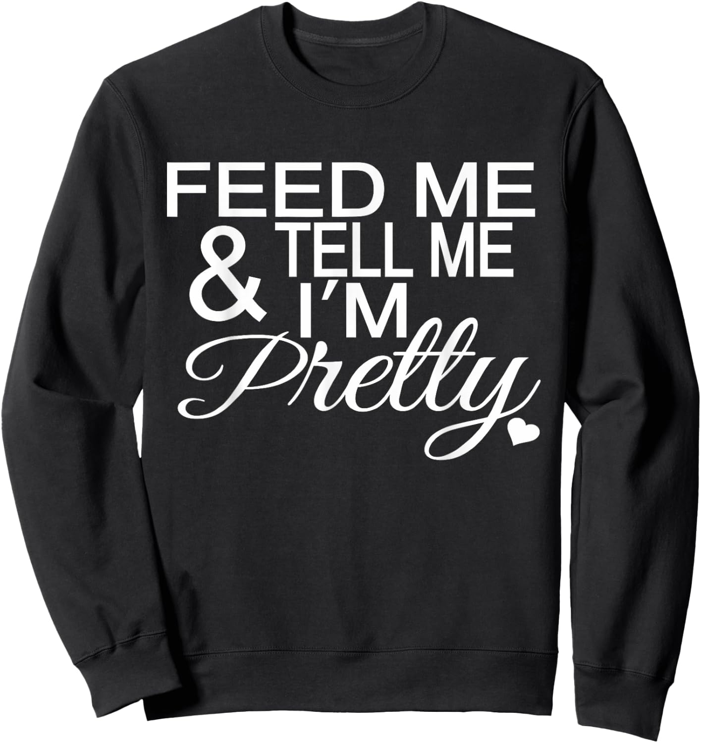 Feed Me And Tell Me I'm Pretty Sweatshirt - Sweatshirt | Black