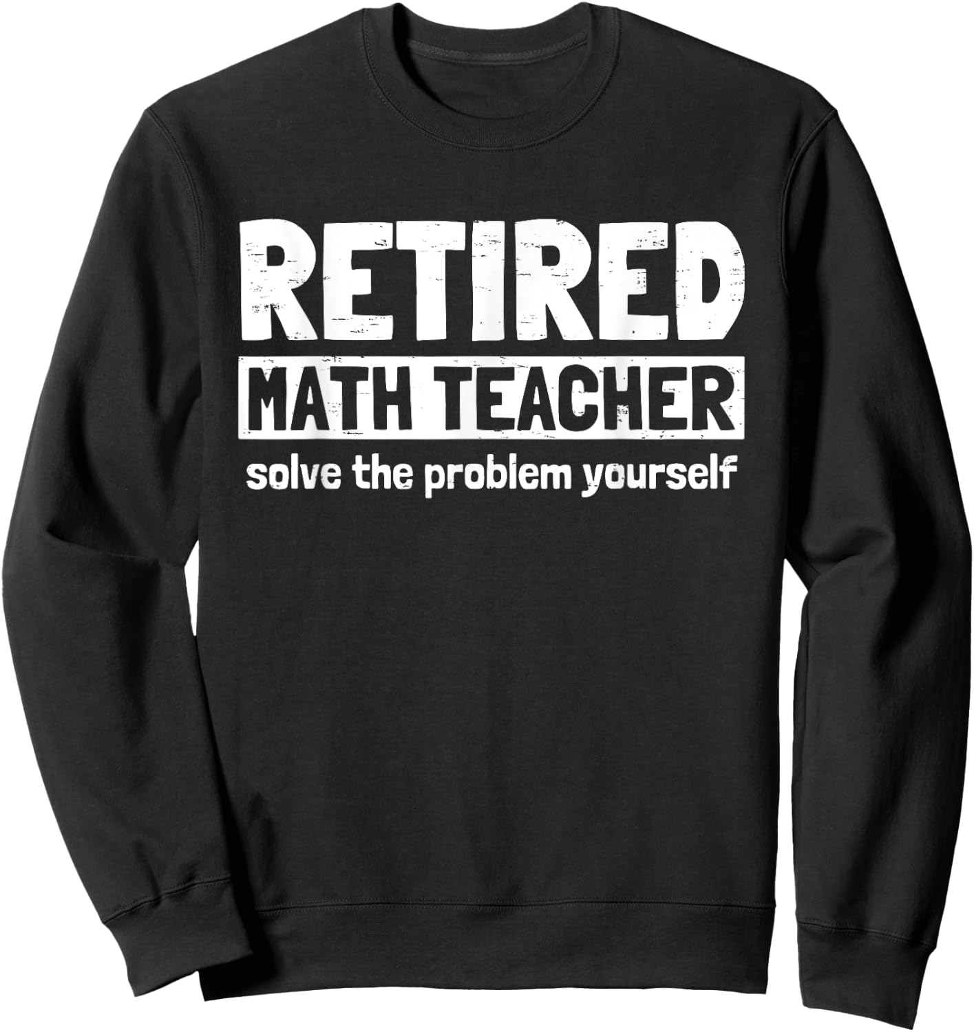 Retro Retired Math Teacher Solve The Problem Yourself Funny Men Women Sweatshirt - Sweatshirt | Black