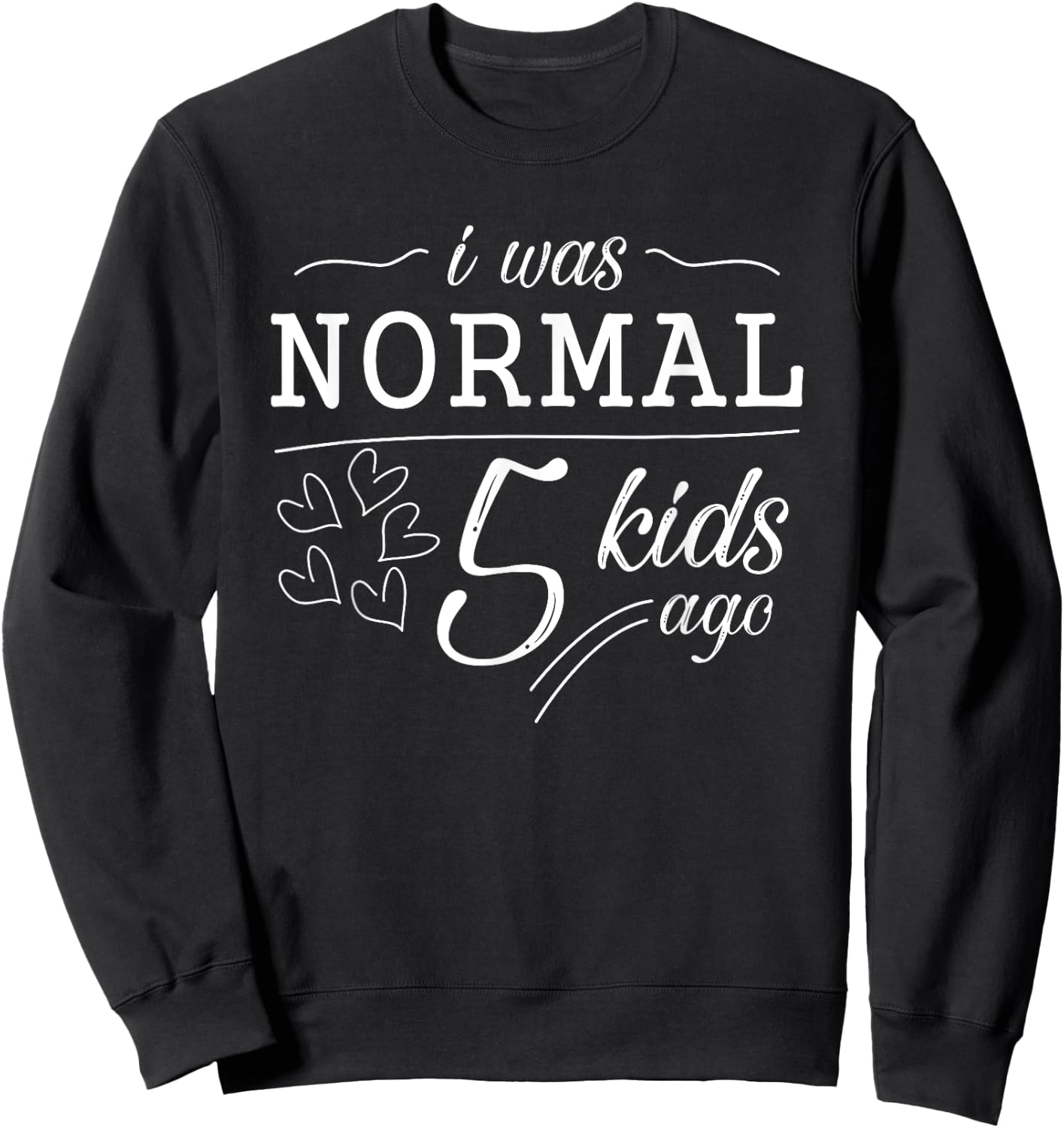 I Was Normal 5 Kids Ago Funny Mom Dad Father Mothers Day Sweatshirt - Sweatshirt | Black