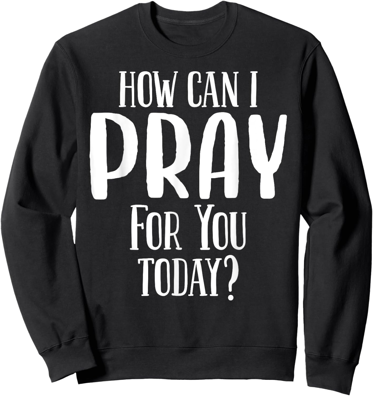 How Can I Pray For You Today Men & Women Christian Sweatshirt - Sweatshirt | Black