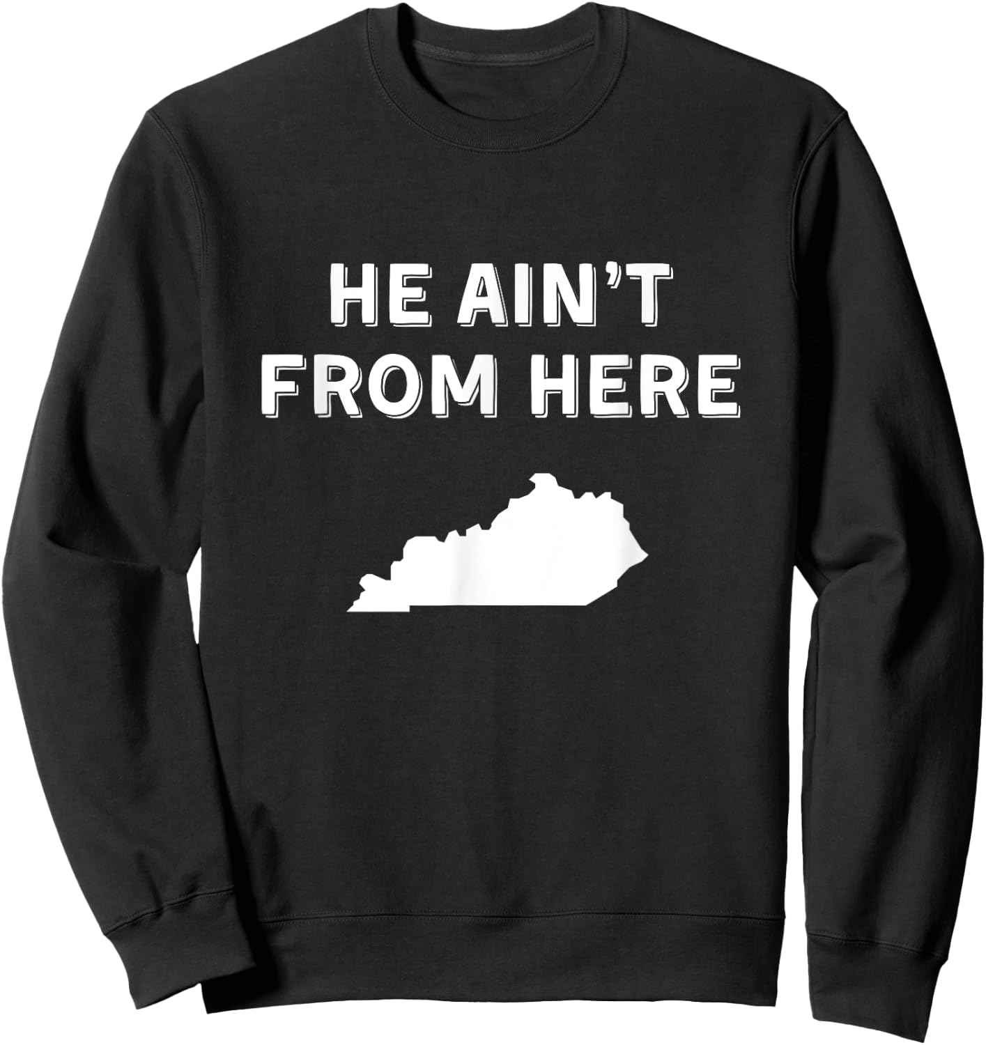 He Ain't From Here - Funny Kentucky Shirt Sweatshirt - Sweatshirt | Black