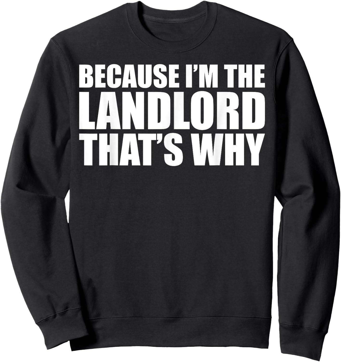 Housewarming Homeowner Because I'm The Landlord That's Why Sweatshirt - Sweatshirt | Black