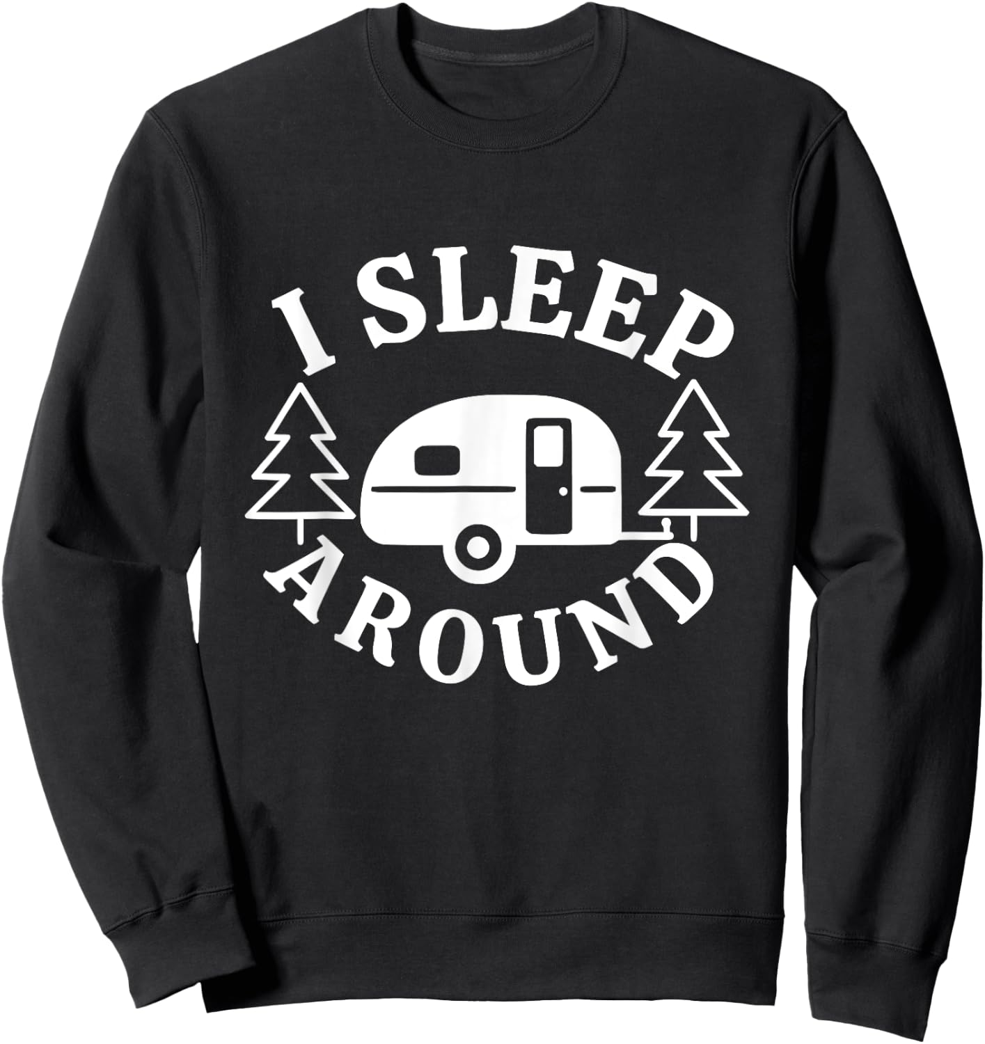 I Sleep Around - Funny Sarcastic Camping RV Camper Camping Sweatshirt - Sweatshirt | Black