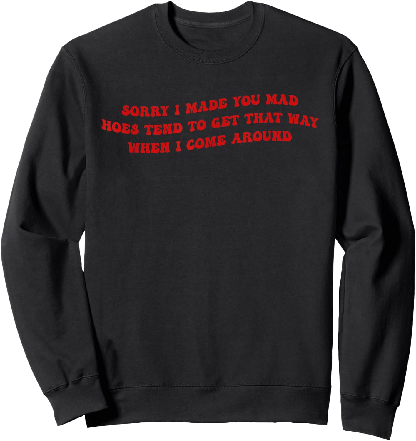 Sorry I Made You Mad Hoes Tend To Get That Way Quote Sweatshirt - Sweatshirt | Black