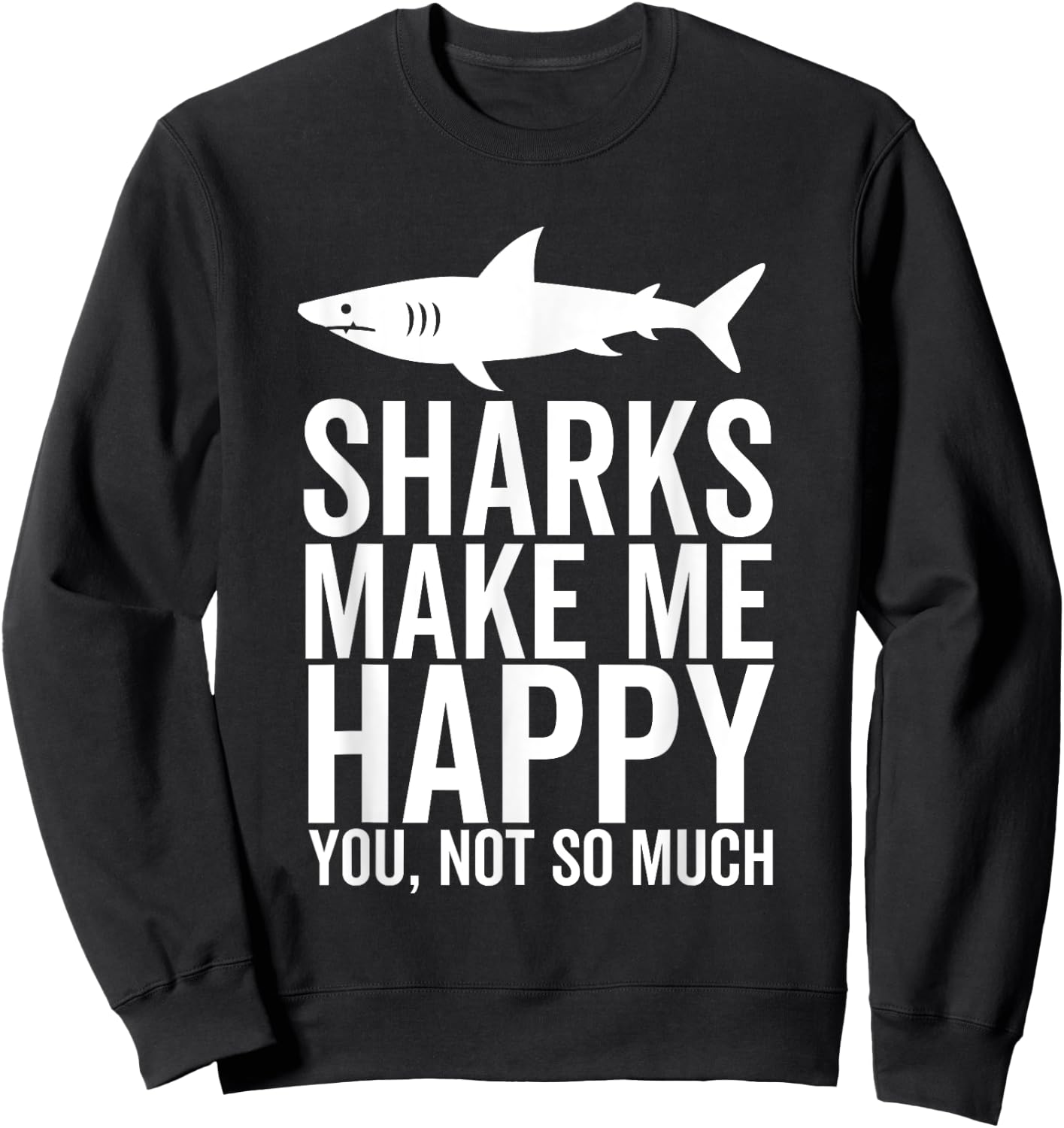 Sharks Make Me Happy You Not So Much Funny Shark Lover Sweatshirt - Sweatshirt | Black