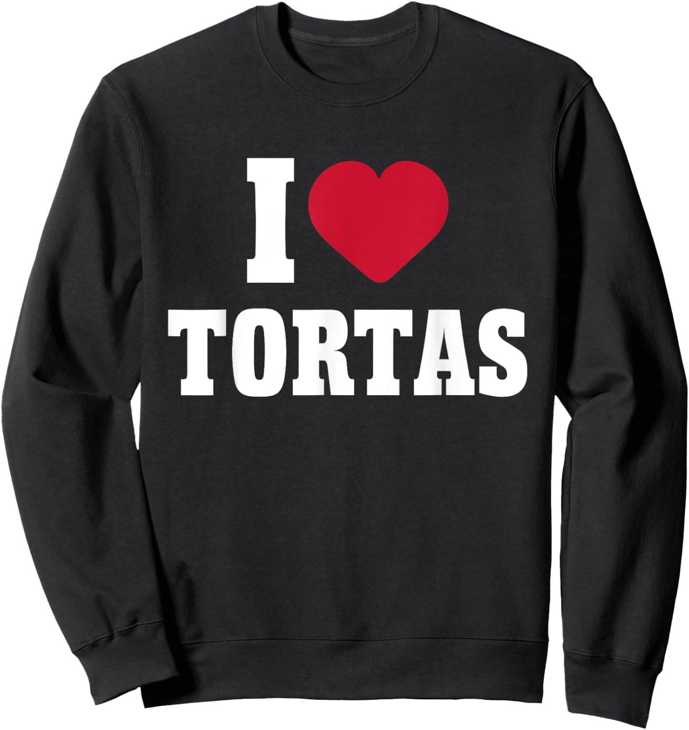 I Love Tortas Heart Mexican Food Lover Big Tortas Enthusiast Sweatshirt - Sweatshirt | Black