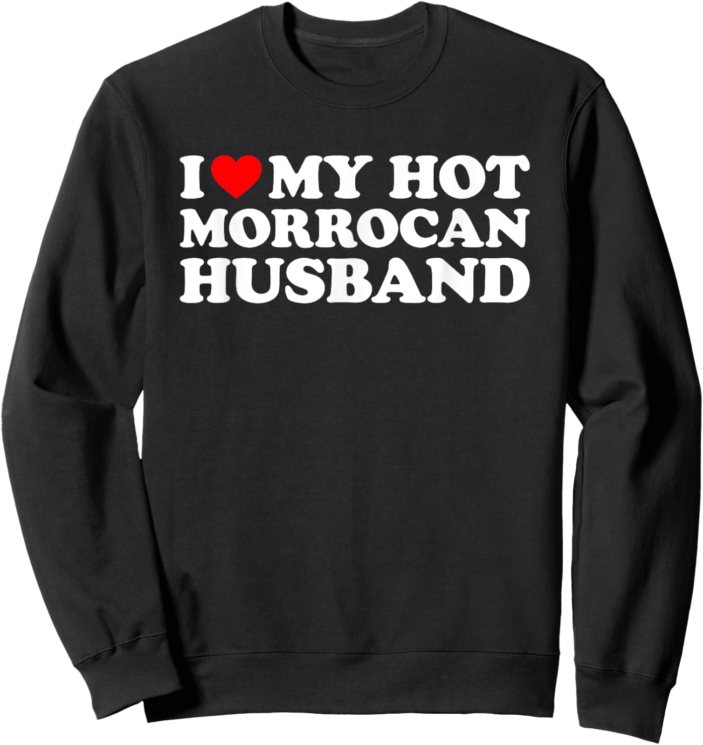 I Love My Hot Morrocan Husband Sweatshirt - Sweatshirt | Black