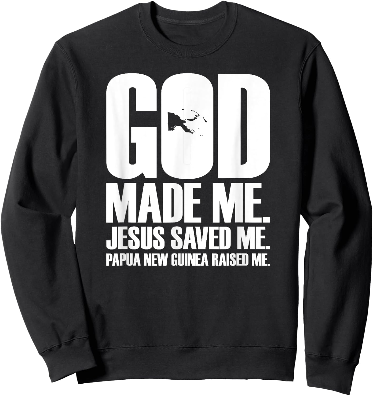 God Made Me. Jesus Saved Me. Papua New Guinea Raised Me. Sweatshirt - Sweatshirt | Black