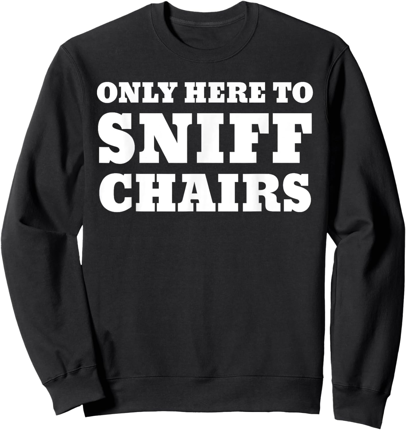 Only Here To Sniff Chairs Sweatshirt - Sweatshirt | Black