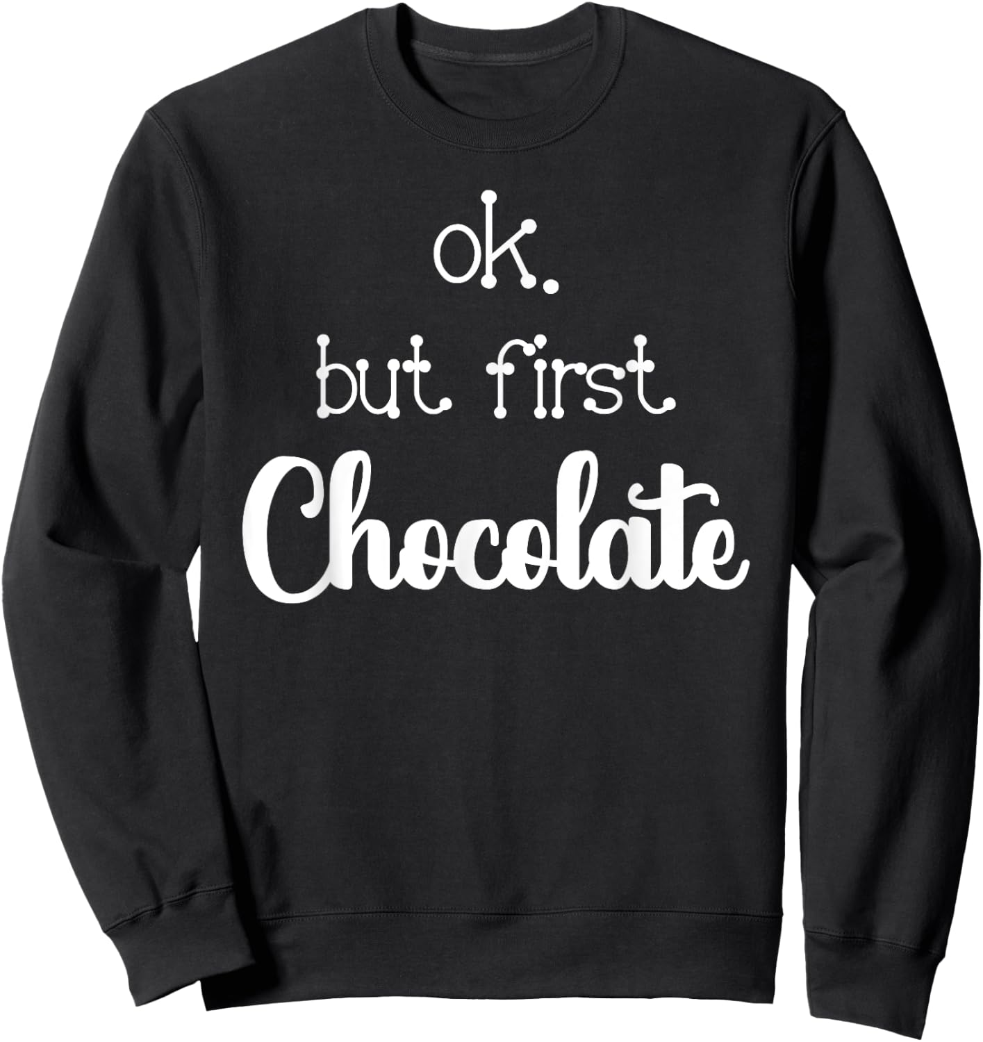 Ok But First Chocolate Quote Hot Or Dark Chocolate Lover Sweatshirt - Sweatshirt | Black