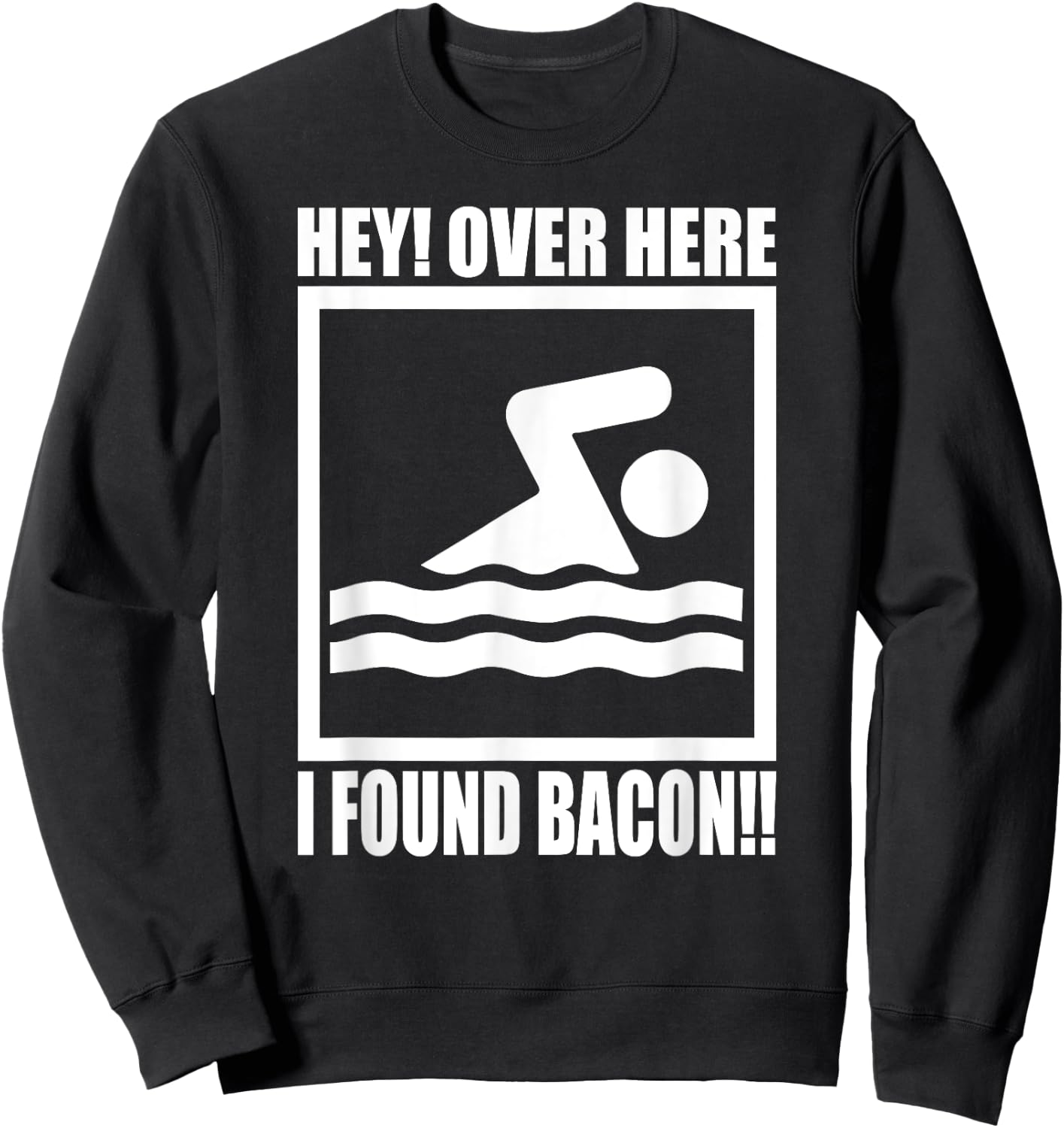 Hey Over Here I Found Bacon Funny Saying for Swimming f Sweatshirt - Sweatshirt | Black