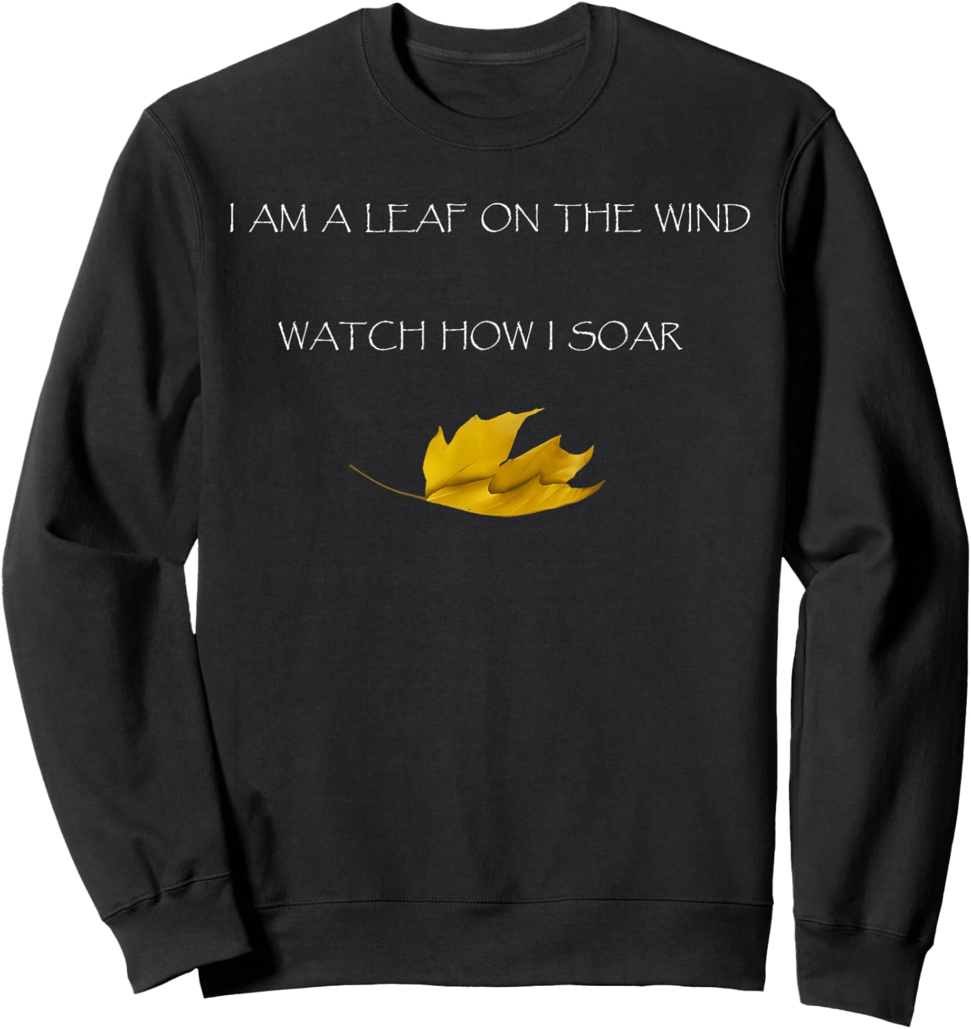 I AM A LEAF ON THE WIND WATCH HOW I SOAR Funny design Sweatshirt - Sweatshirt | Black