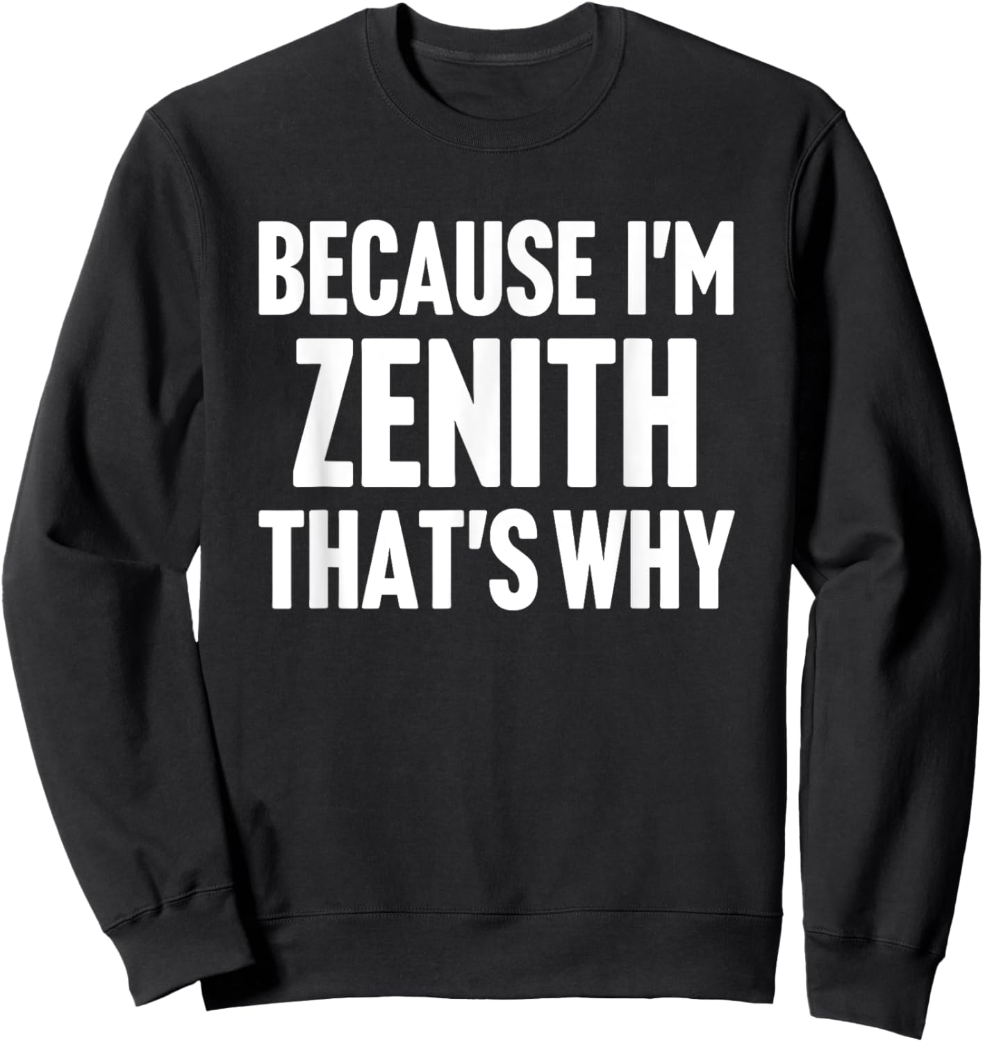 Because I'm Zenith That's Why Am Personalized Name Sweatshirt - Sweatshirt | Black