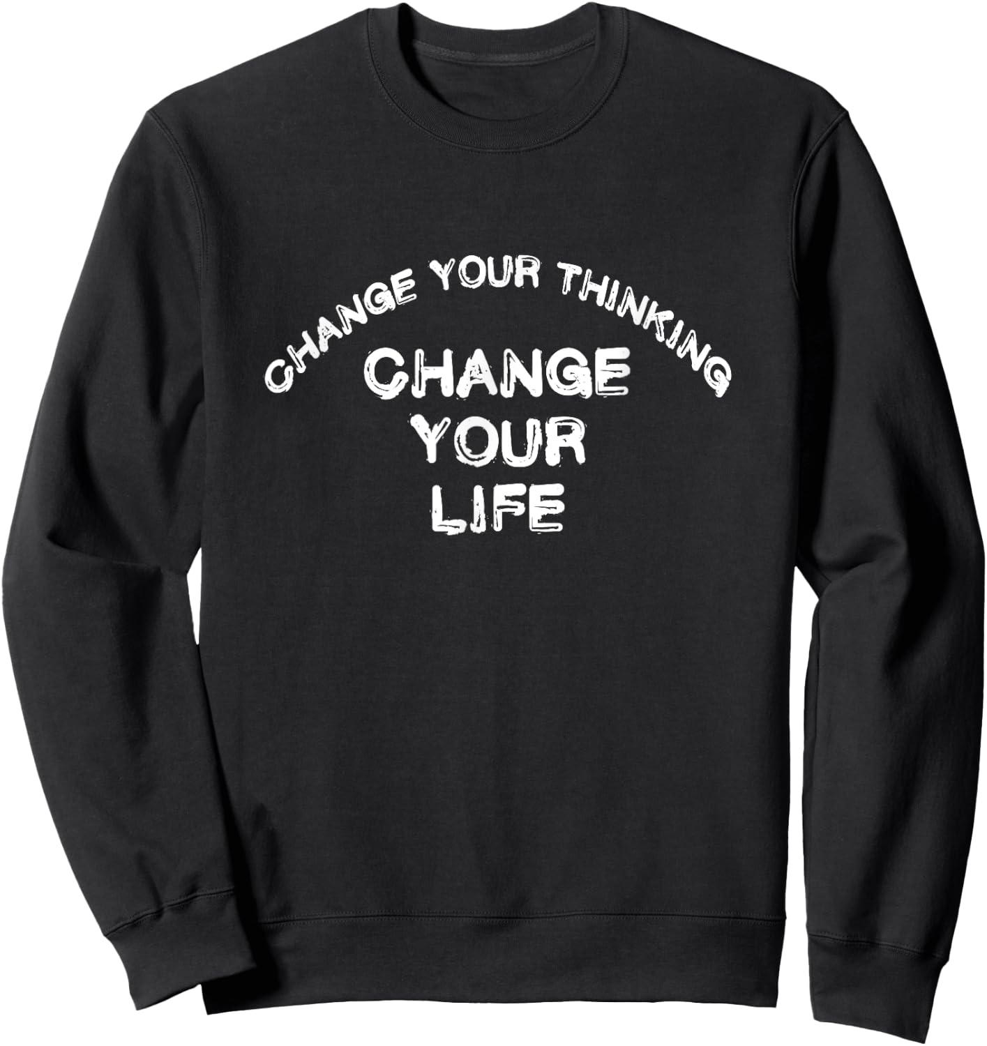 CHANGE YOUR THINKING CHANGE YOUR LIFE positive vibes love Sweatshirt - Sweatshirt | Black