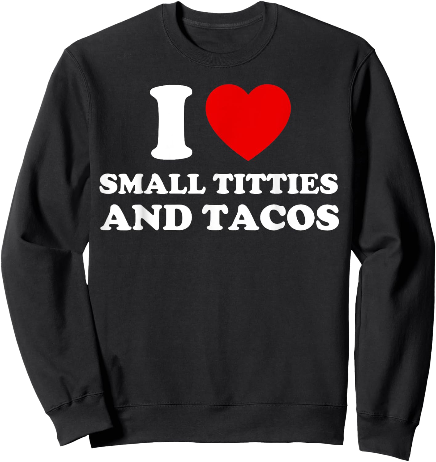 I Love Small Titties and Tacos Funny Red Heart Boobies Boobs Sweatshirt - Sweatshirt | Black